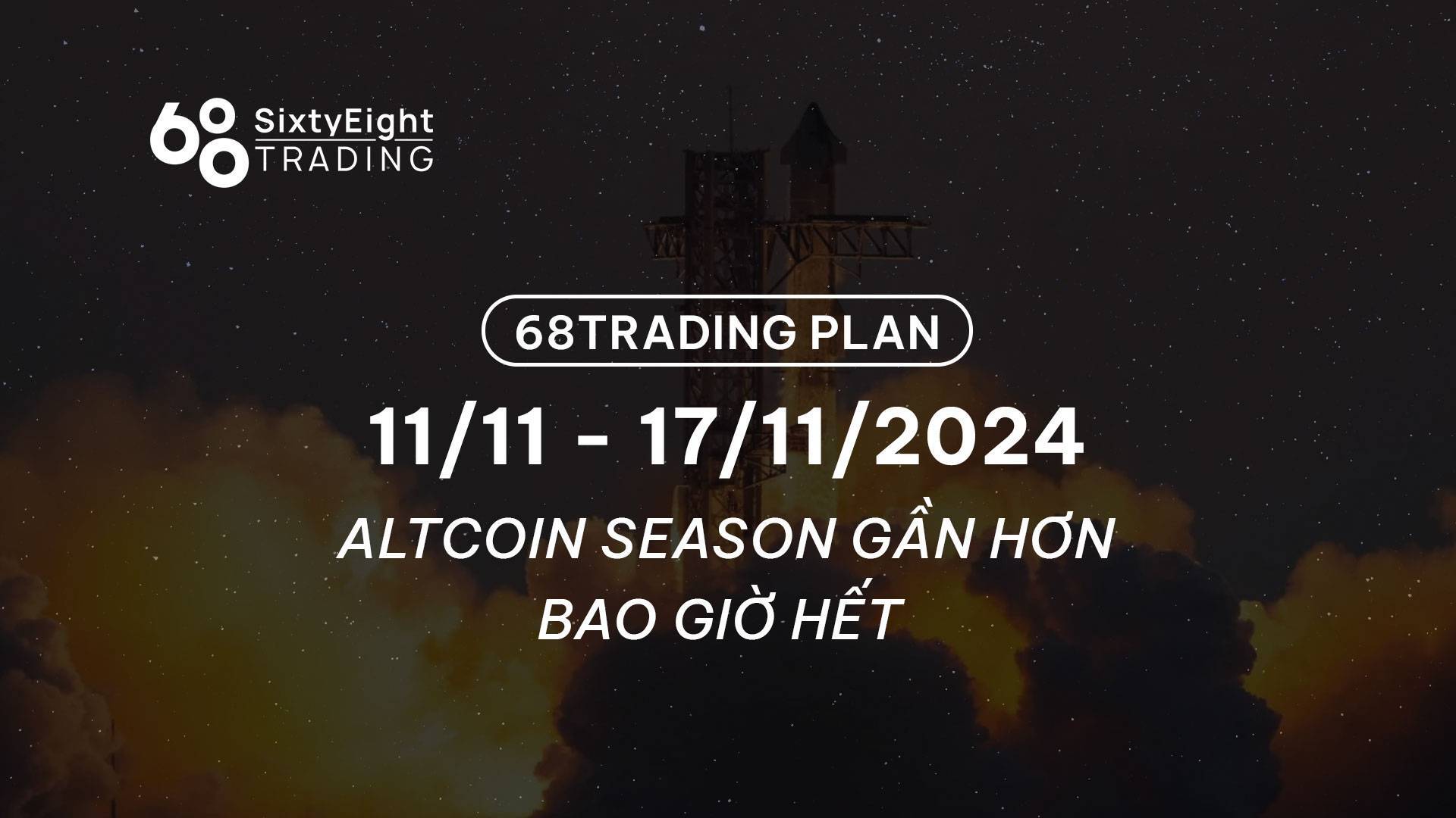 68 Trading Plan 1111 - 17112024 - Altcoin Season Gần Hơn Bao Giờ Hết