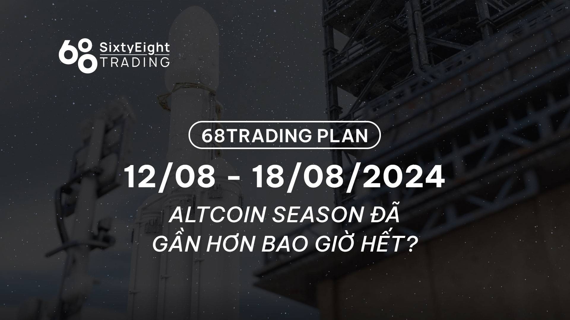 68 Trading Plan 1208 - 18082024 - Altcoin Season Đã Gần Hơn Bao Giờ Hết