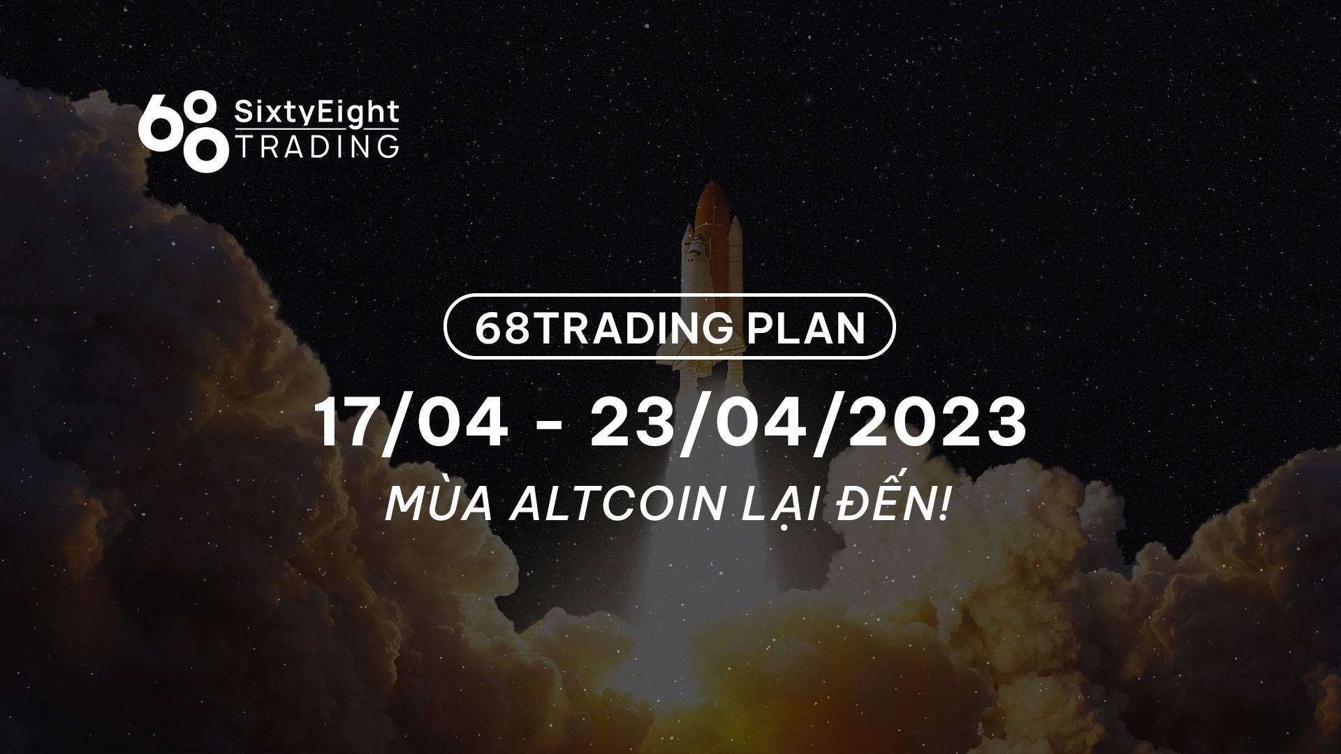 68 Trading Plan 1704 - 23042023 - Mùa Altcoin Lại Đến