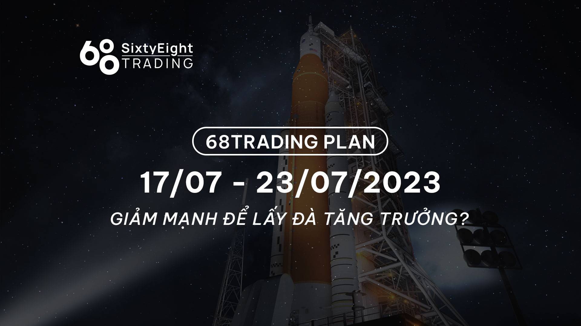 68 Trading Plan 1707 - 23072023 - Giảm Mạnh Để Lấy Đà Tăng Trưởng