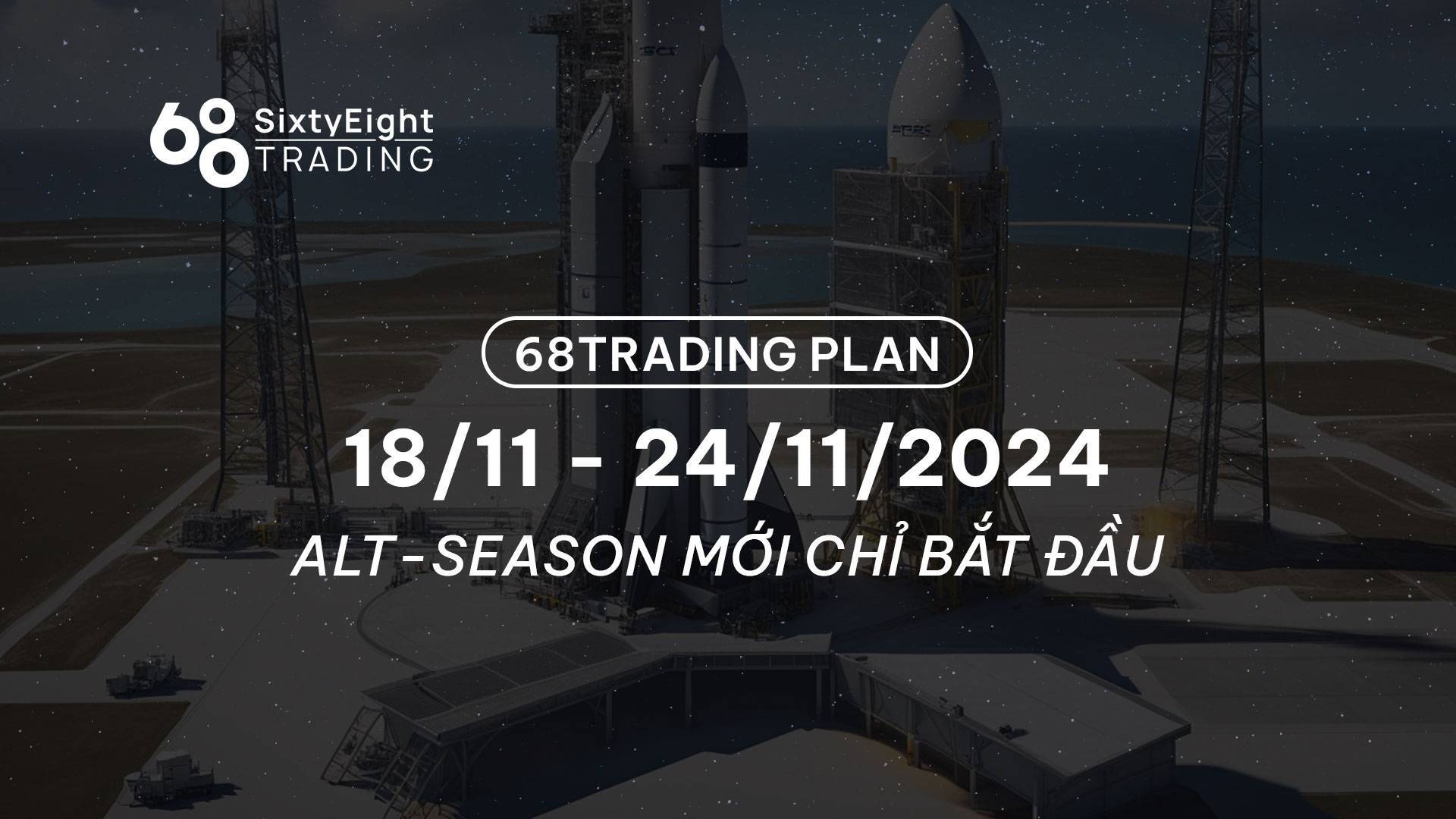 68 Trading Plan 1811 - 24112024 - Alt-season Mới Chỉ Bắt Đầu