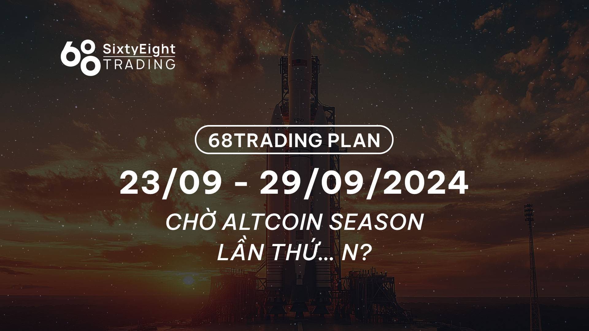 68 Trading Plan 2309 - 29092024 - Chờ Altcoin Season Lần Thứ N