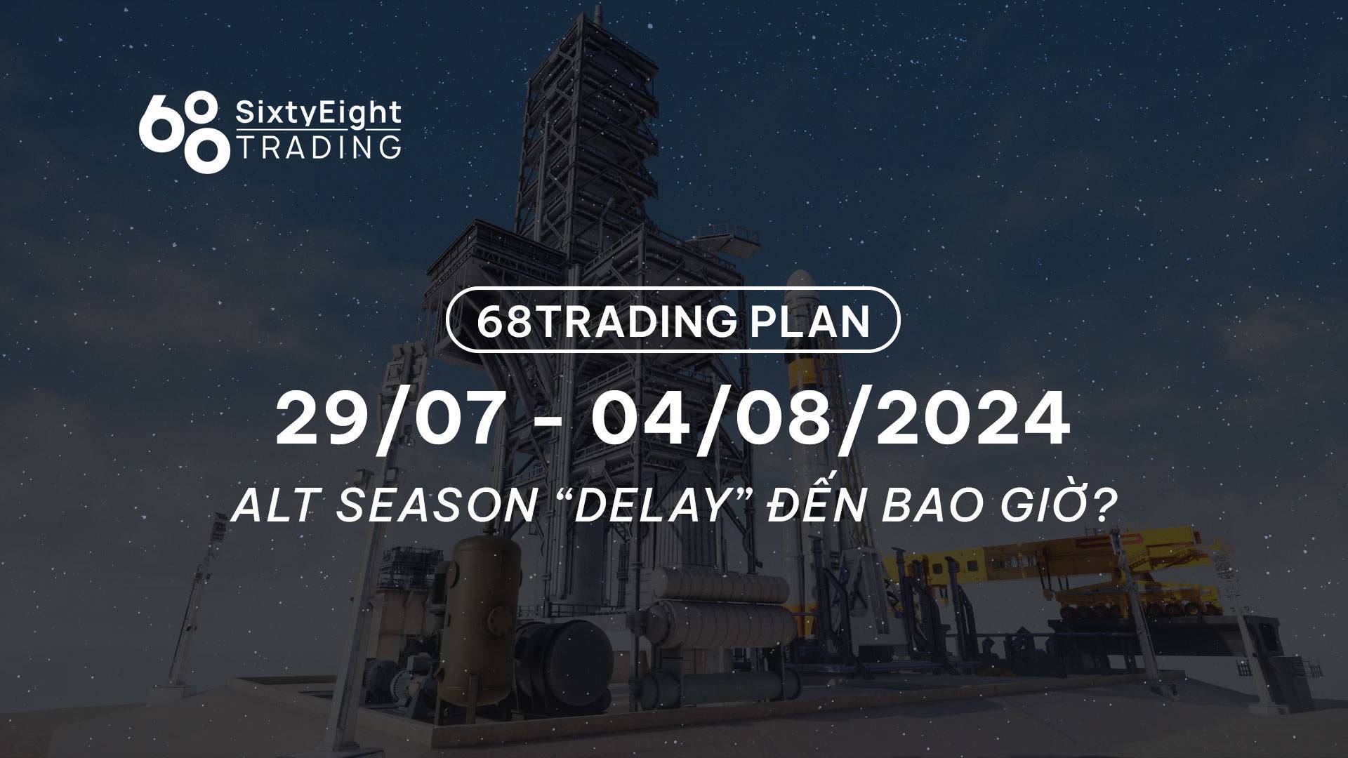 68 Trading Plan 2907 - 04082024 - Alt Season delay Đến Bao Giờ