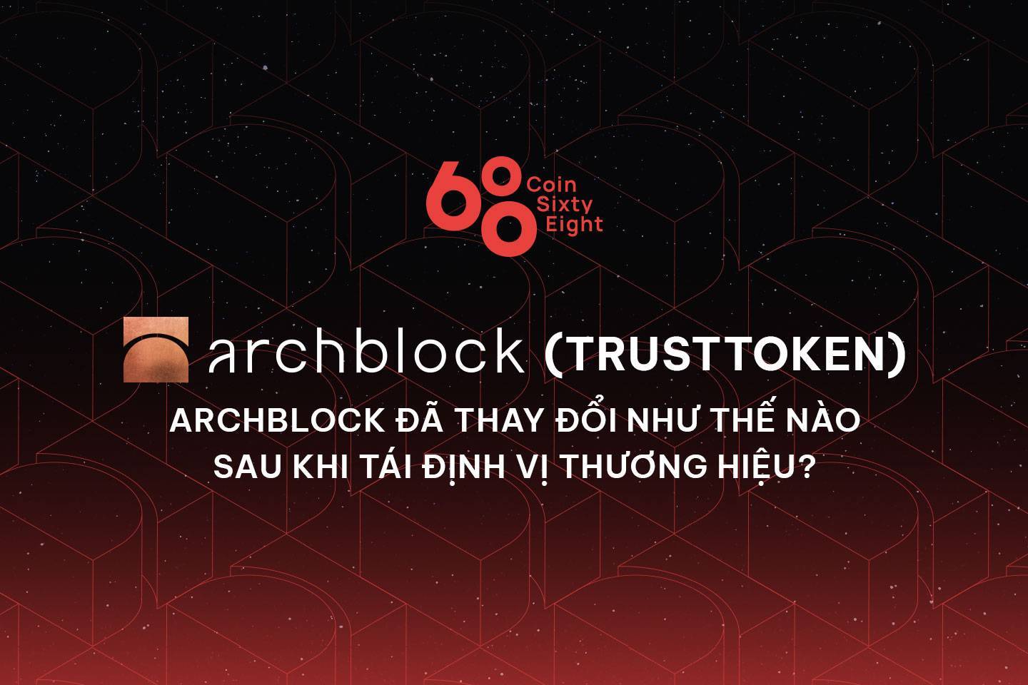 Archblock trusttoken - Archblock Đã Thay Đổi Như Thế Nào Sau Khi Tái Định Vị Thương Hiệu