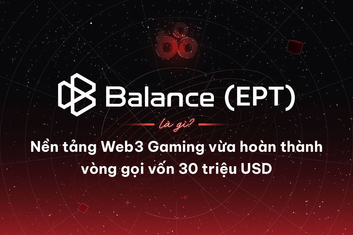 Balance ept Là Gì Nền Tảng Web3 Gaming Vừa Hoàn Thành Vòng Gọi Vốn 30 Triệu Usd