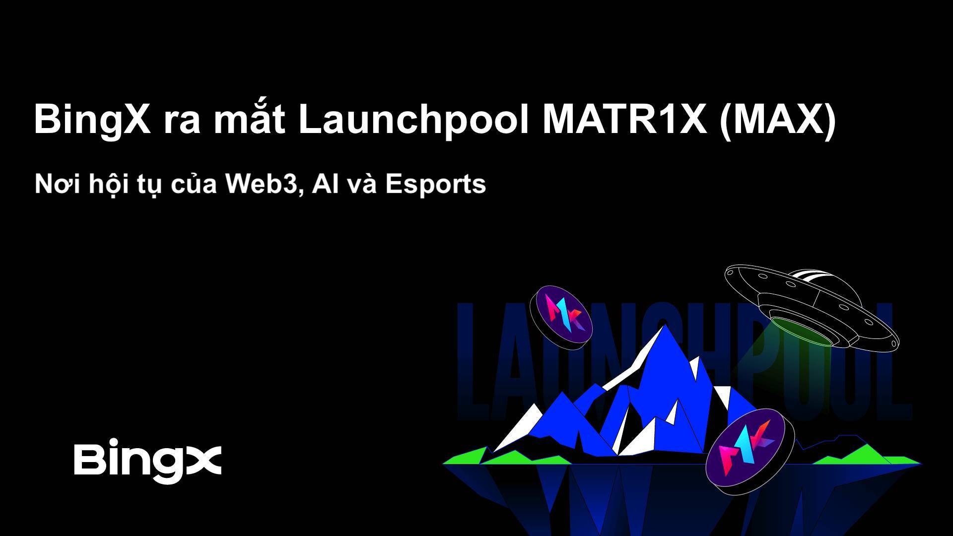 Bingx Ra Mắt Launchpool Matr1x max Nơi Hội Tụ Của Web3 Ai Và Esports