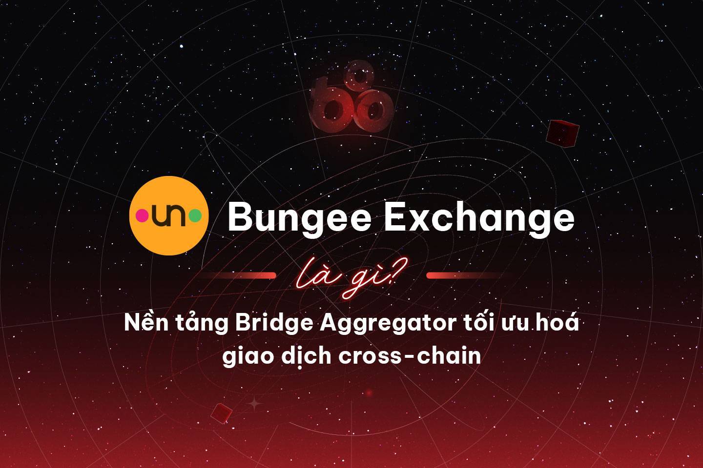 Bungee Exchange Là Gì Nền Tảng Bridge Aggregator Tối Ưu Hoá Giao Dịch Cross-chain