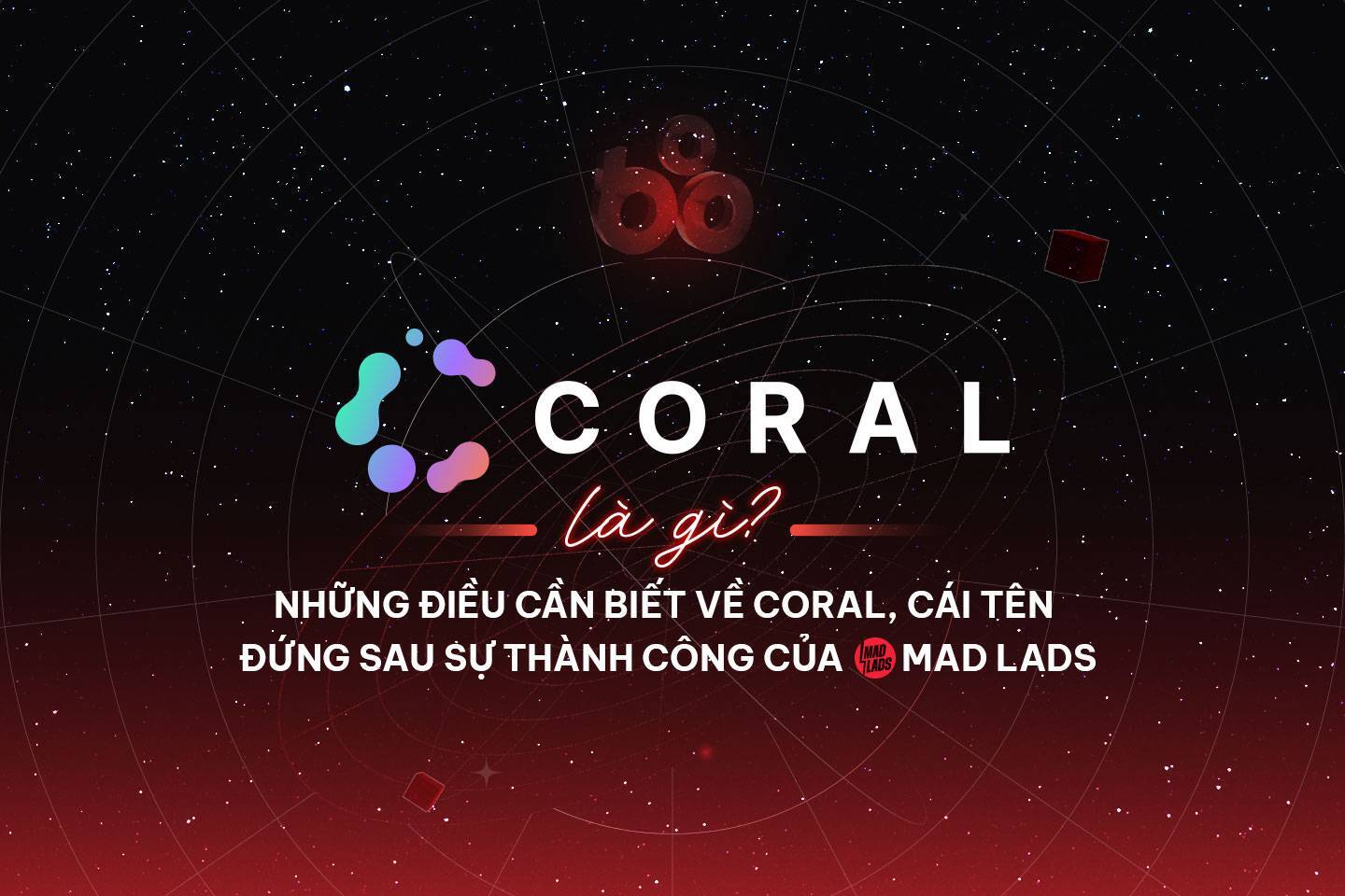 Coral là gì? Những điều cần biết về Coral, cái tên đứng sau sự thành công của Mad Lads