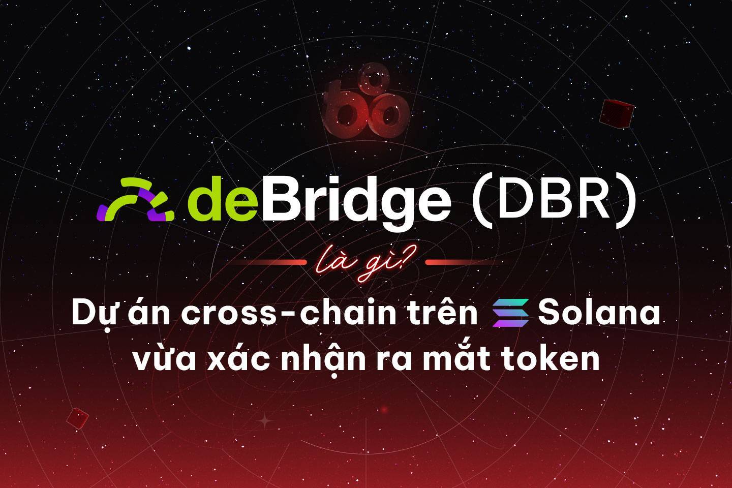 Debridge dbr Là Gì Dự Án Cross-chain Trên Solana Vừa Xác Nhận Ra Mắt Token