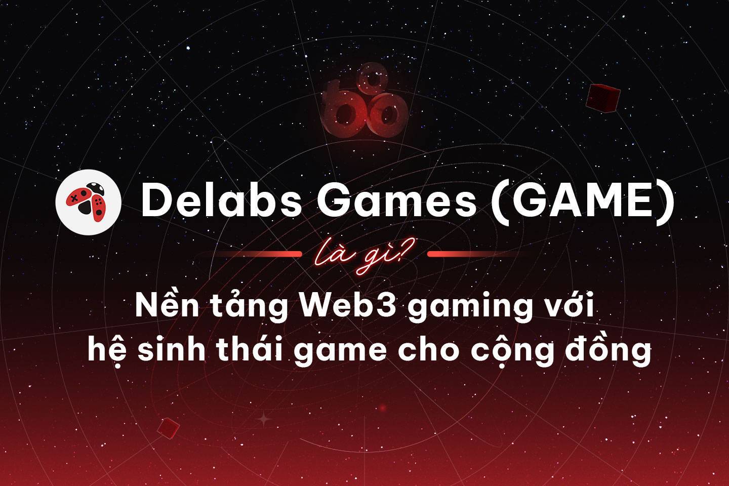 Delabs Games game Là Gì Nền Tảng Web3 Gaming Với Hệ Sinh Thái Game Cho Cộng Đồng