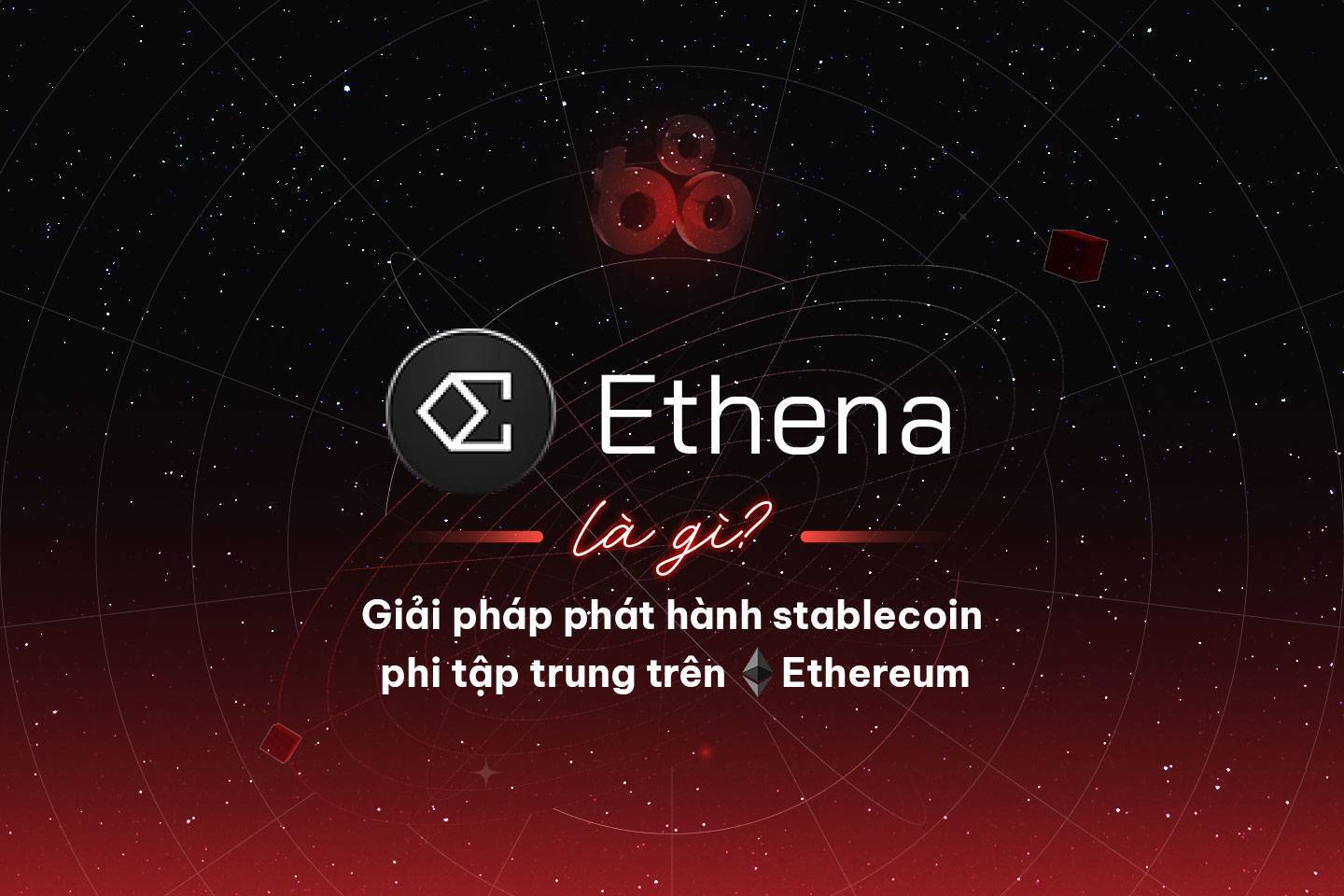 Ethena Là Gì Giải Pháp Phát Hành Stablecoin Phi Tập Trung Trên Ethereum