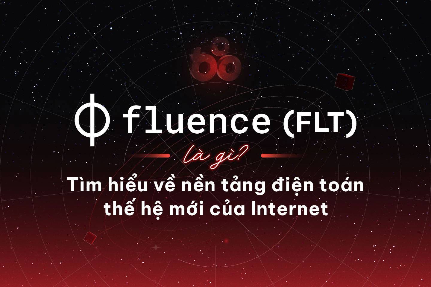 Fluence flt Là Gì Tìm Hiểu Về Nền Tảng Điện Toán Thế Hệ Mới Của Internet