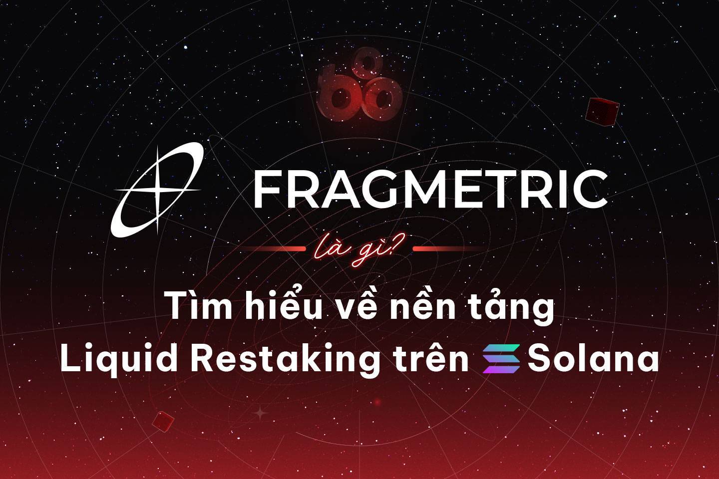 Fragmetric Là Gì Tìm Hiểu Về Nền Tảng Liquid Restaking Trên Solana