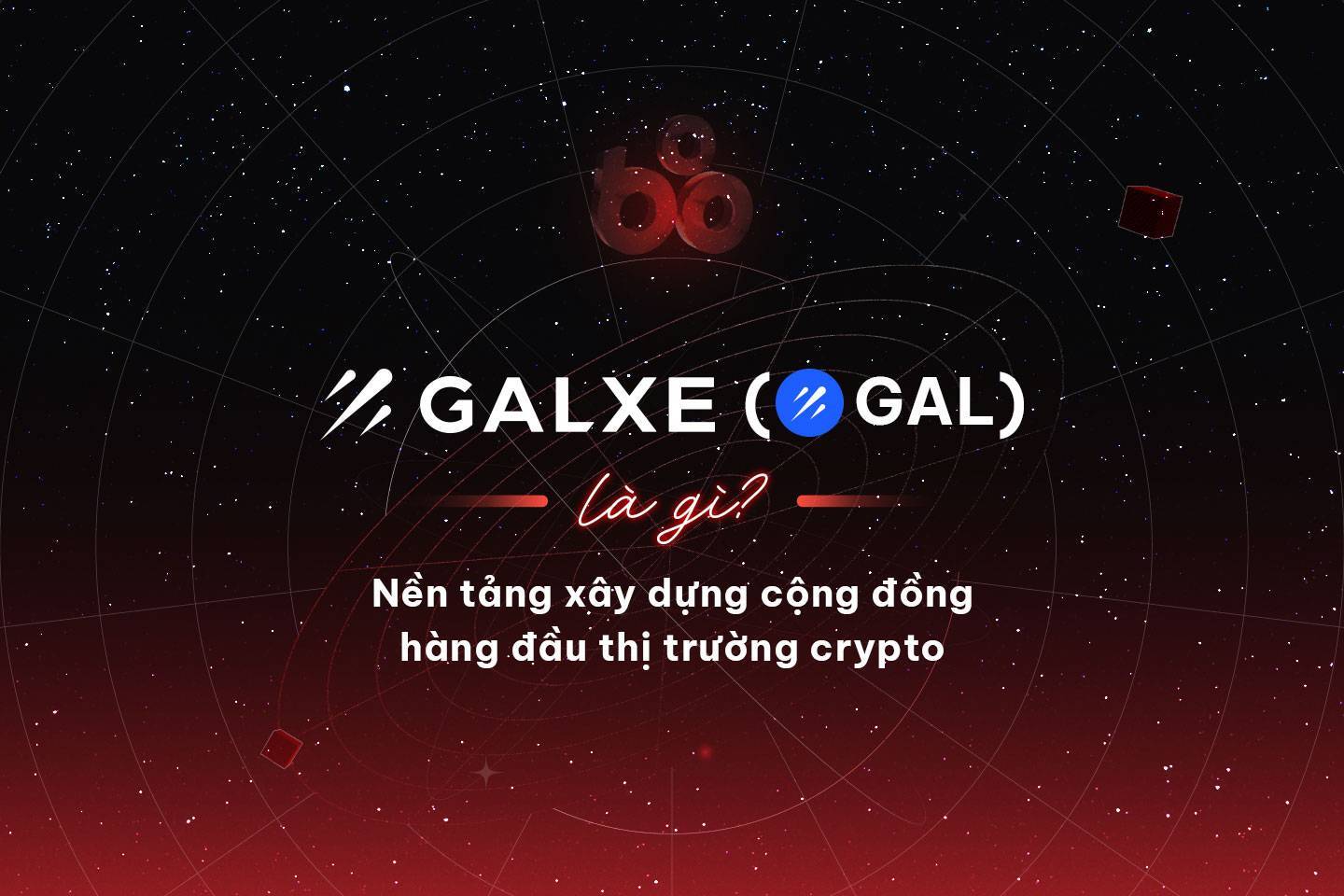 Galxe gal Là Gì Nền Tảng Xây Dựng Cộng Đồng Hàng Đầu Thị Trường Crypto