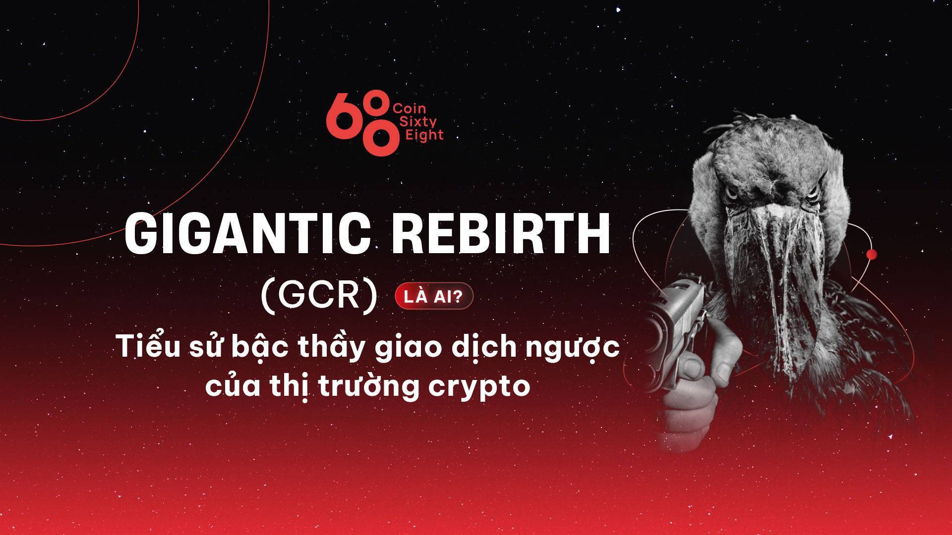 Gigantic Rebirth gcr Là Ai Tiểu Sử Bậc Thầy giao Dịch Ngược Của Thị Trường Crypto