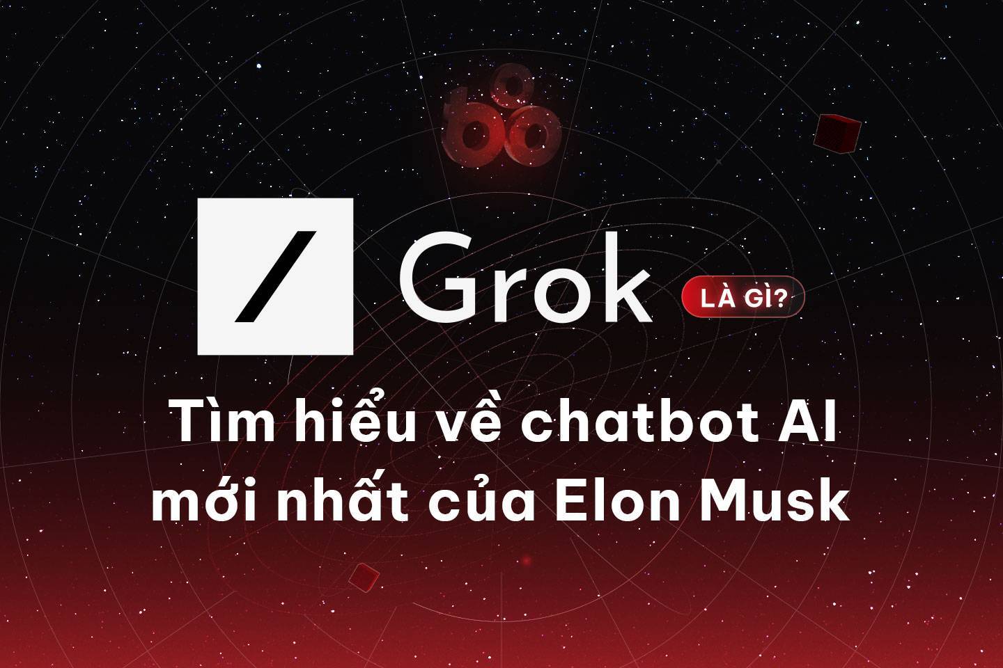 Grok Là Gì Tìm Hiểu Về Chatbot Ai Mới Nhất Của Elon Musk