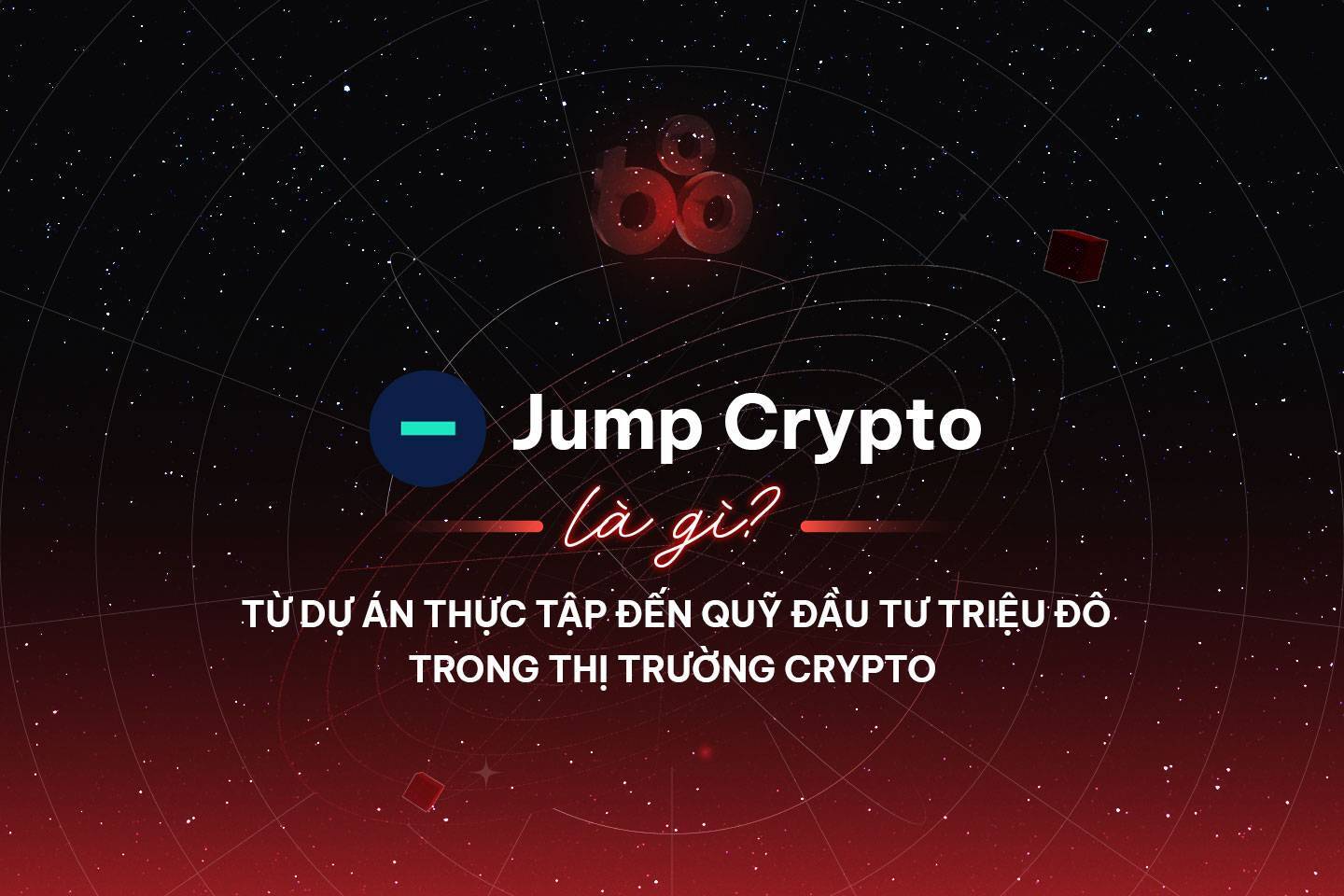 Jump Crypto - Từ Dự Án Thực Tập Đến Quỹ Đầu Tư Triệu Đô Trong Thị Trường Crypto