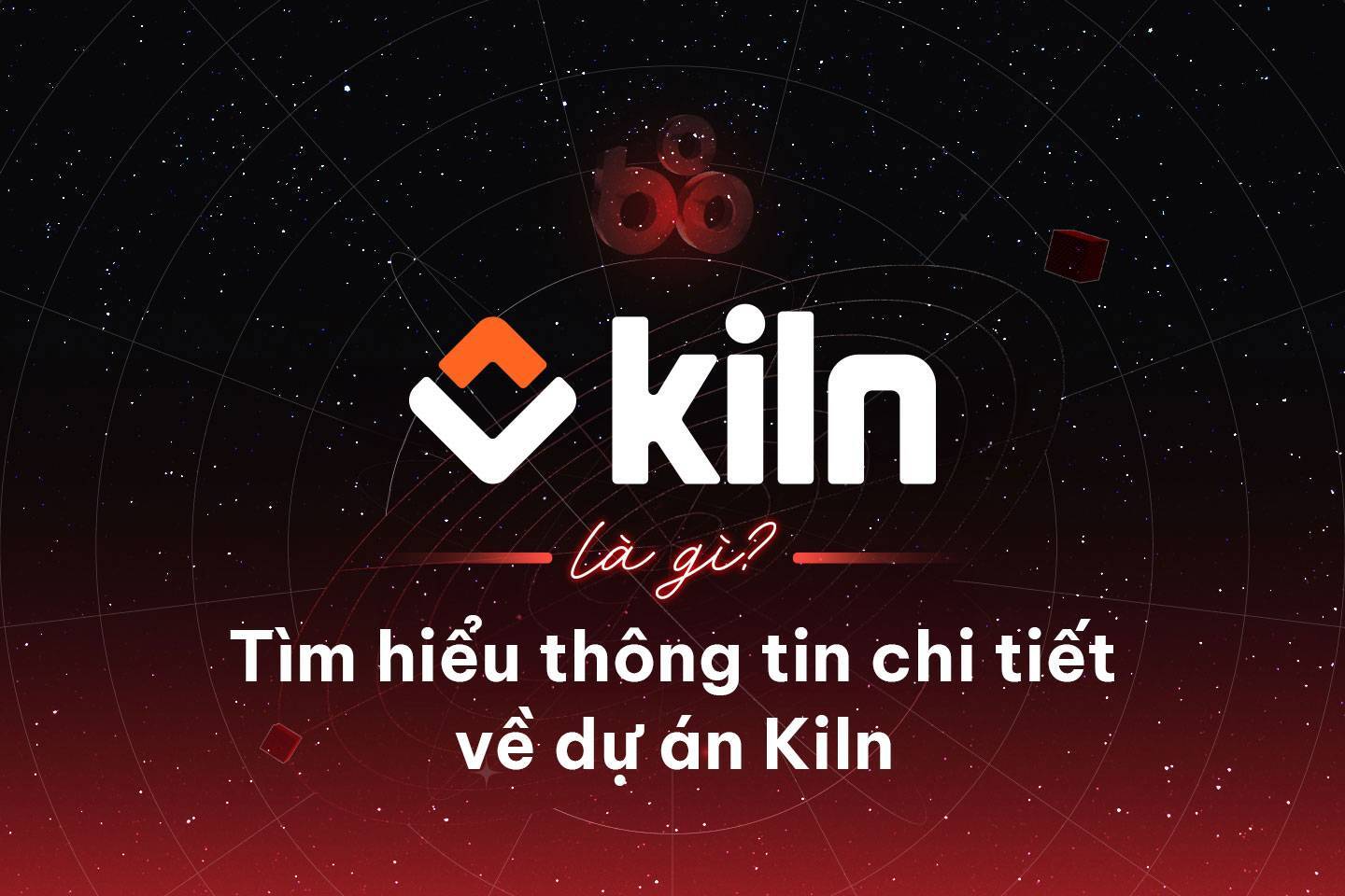 Kiln Là Gì Tìm Hiểu Thông Tin Chi Tiết Về Dự Án Kiln