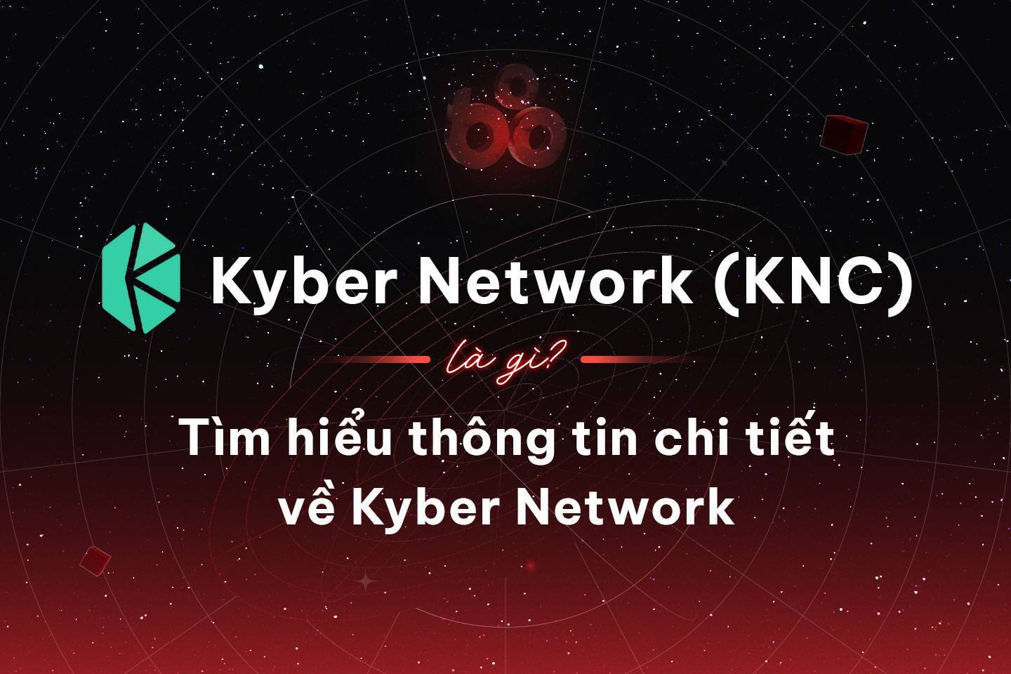 Kyber Network knc Là Gì Tìm Hiểu Thông Tin Chi Tiết Về Kyber Network