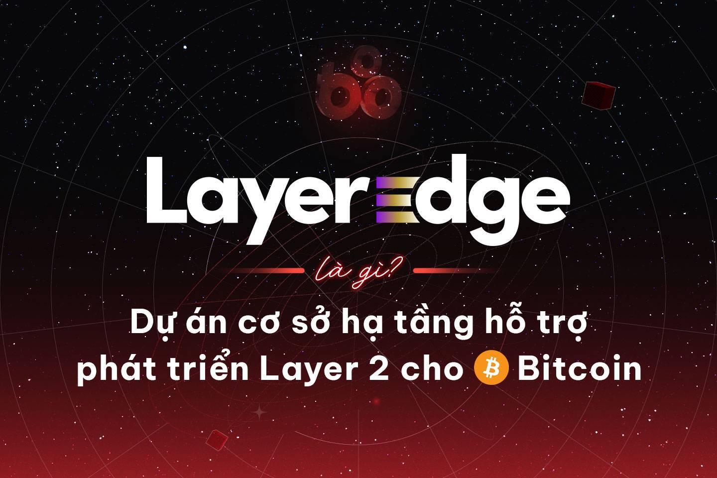 Layeredge Là Gì Dự Án Cơ Sở Hạ Tầng Hỗ Trợ Phát Triển Layer 2 Cho Bitcoin