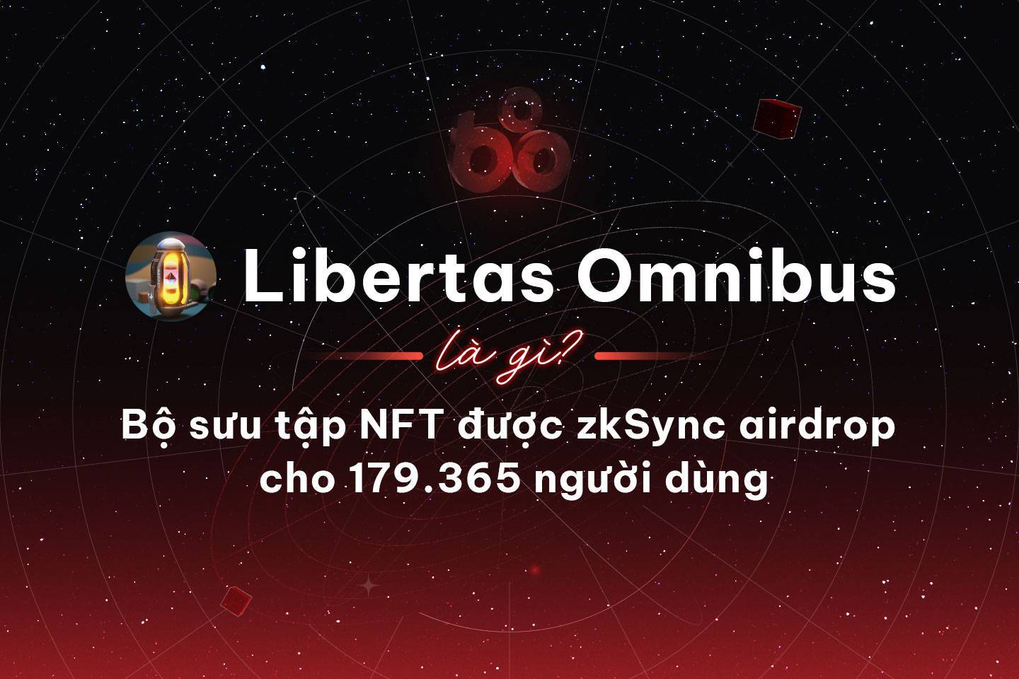 Libertas Omnibus Là Gì Bộ Sưu Tập Nft Được Zksync Airdrop Cho 179365 Người Dùng
