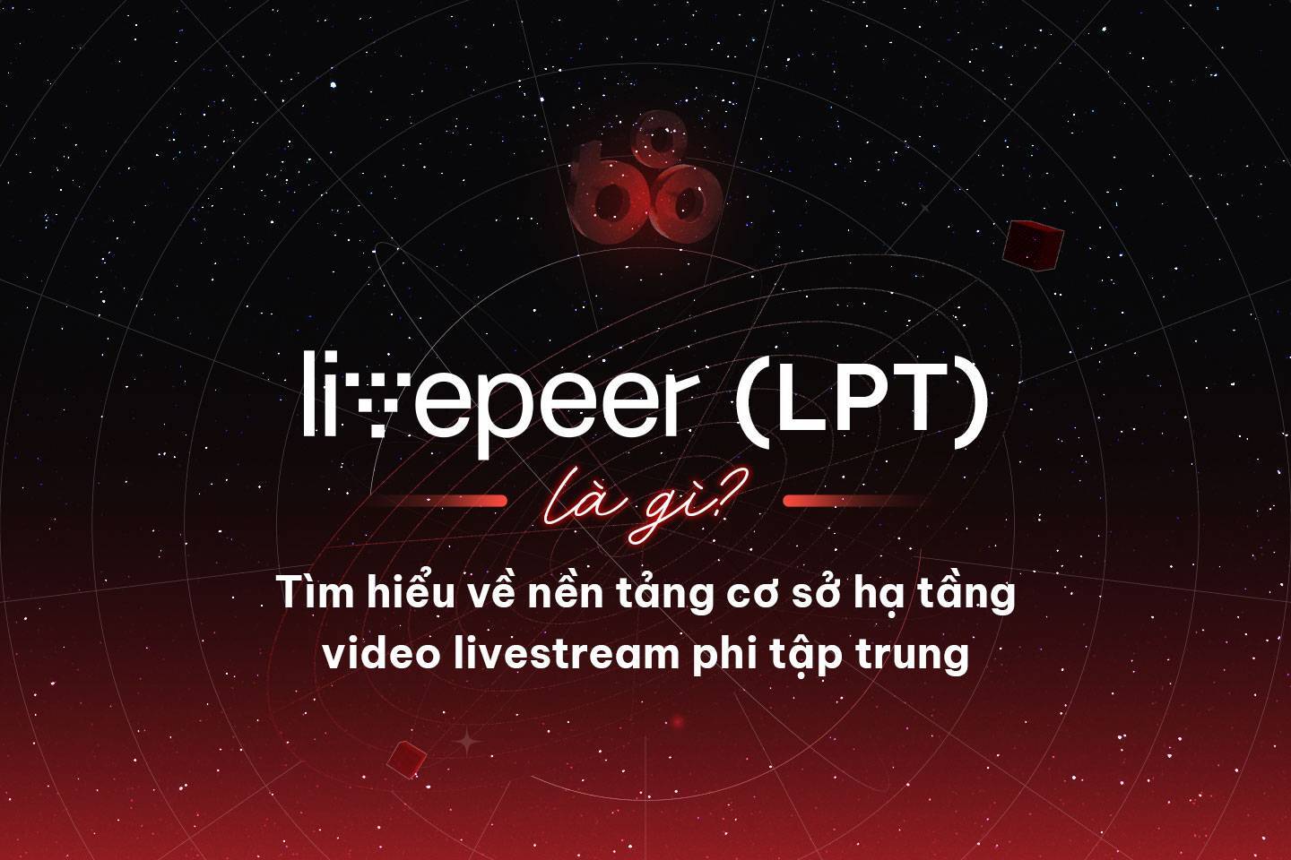 Livepeer lpt Là Gì Tìm Hiểu Về Nền Tảng Cơ Sở Hạ Tầng Video Livestream Phi Tập Trung
