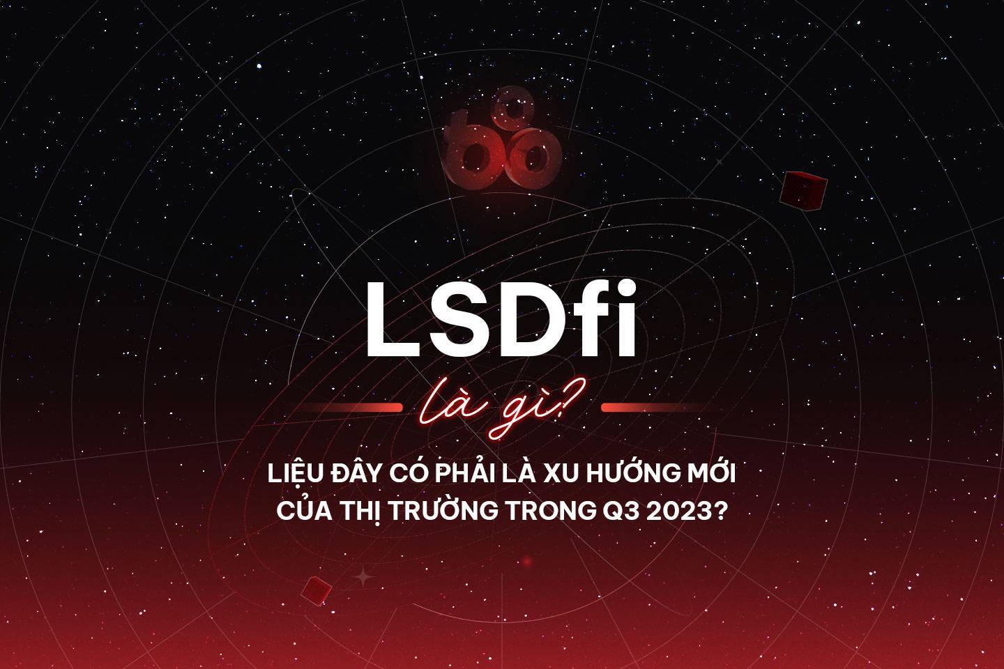 Lsdfi Là Gì Liệu Đây Có Phải Là Xu Hướng Mới Của Thị Trường Trong Q3 2023