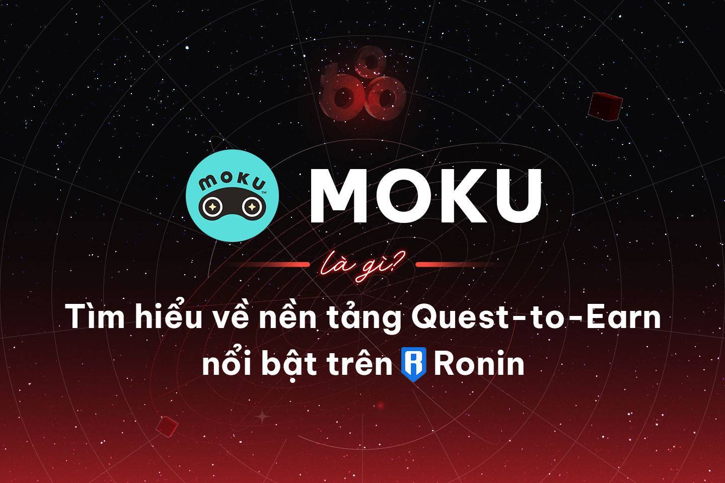 Moku Là Gì Tìm Hiểu Về Nền Tảng Quest-to-earn Nổi Bật Trên Ronin