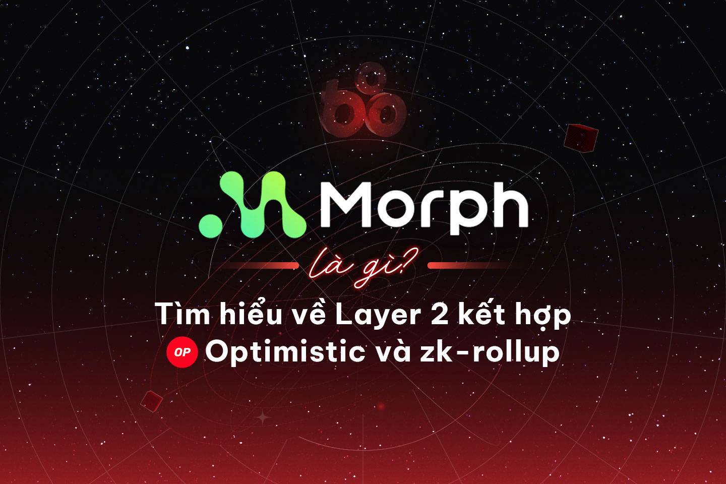 Morph Là Gì Tìm Hiểu Về Layer 2 Kết Hợp Optimistic Và Zk-rollups