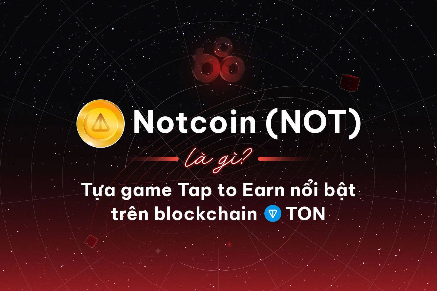 Notcoin not Là Gì Tựa Game Tap To Earn Nổi Bật Trên Blockchain Ton