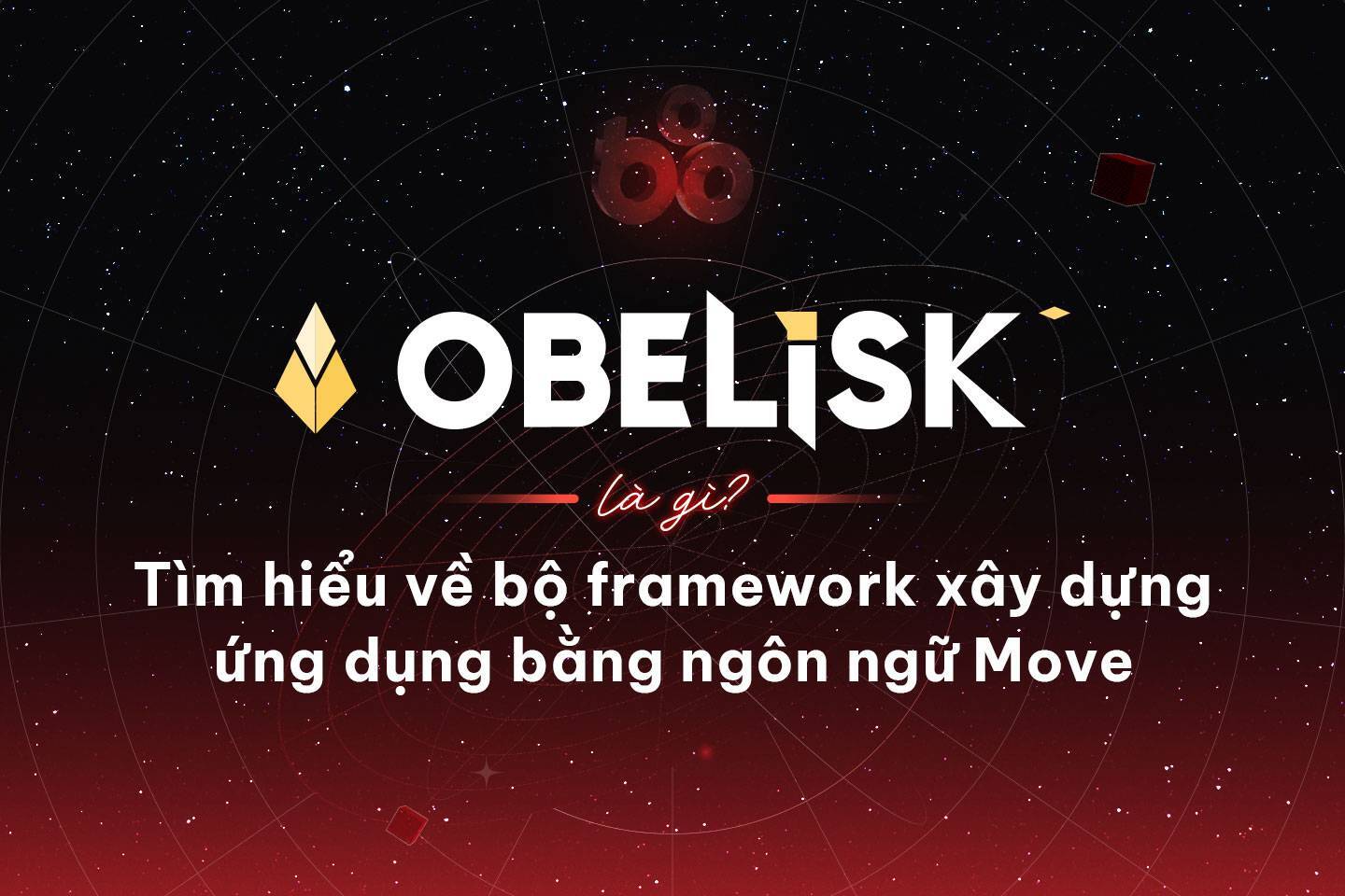 Obelisk Là Gì Tìm Hiểu Về Bộ Framework Xây Dựng Ứng Dụng Bằng Ngôn Ngữ Move