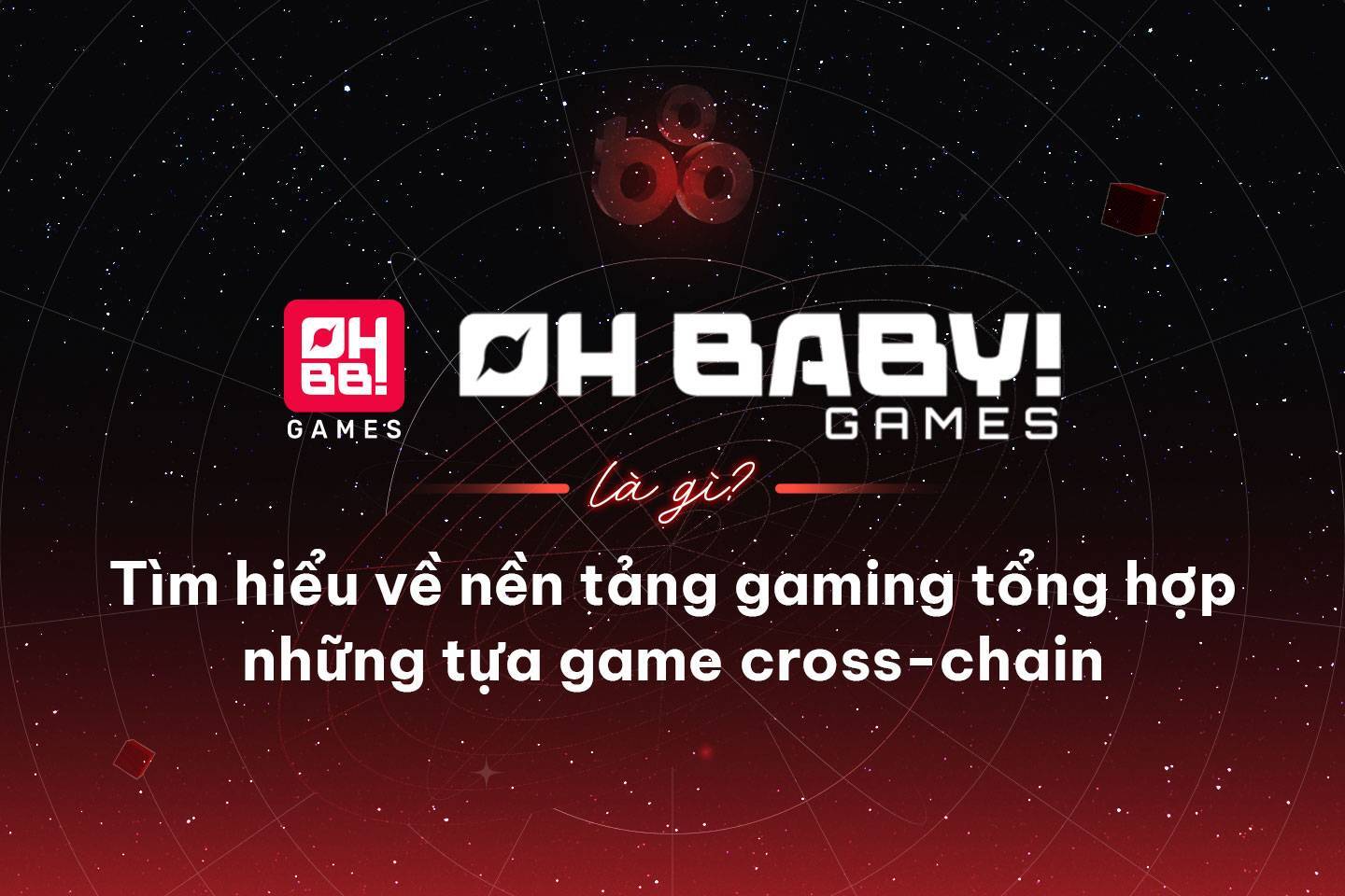 Oh Baby Games Là Gì Tìm Hiểu Về Nền Tảng Gaming Tổng Hợp Những Tựa Game Cross-chain