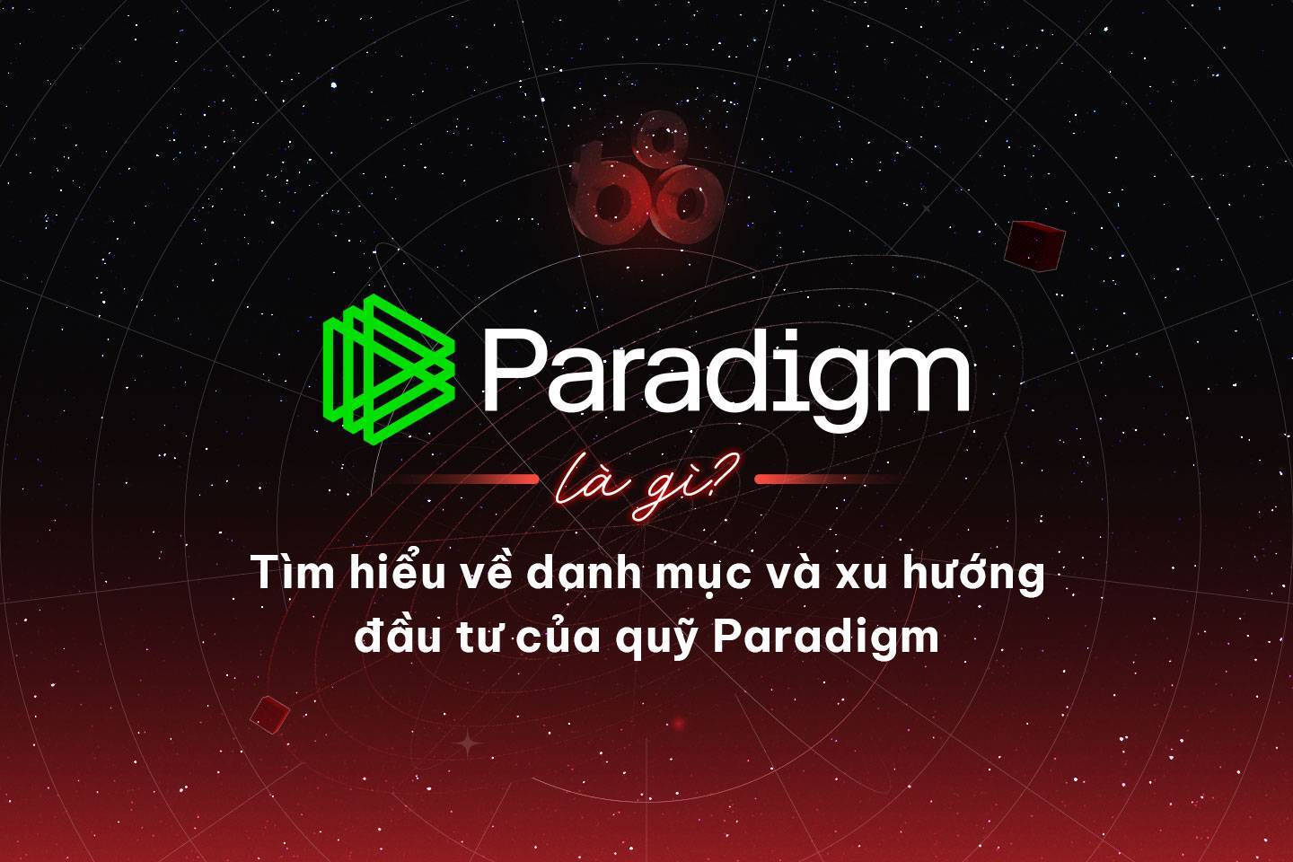 Paradigm Là Gì Tìm Hiểu Về Danh Mục Và Xu Hướng Đầu Tư Của Quỹ Paradigm