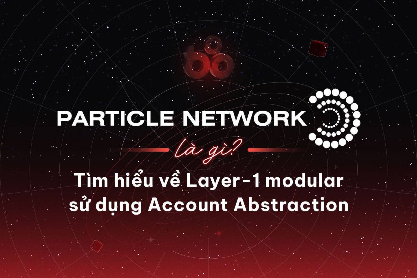 Particle Network Là Gì Tìm Hiểu Về Layer-1 Modular Sử Dụng Account Abstraction