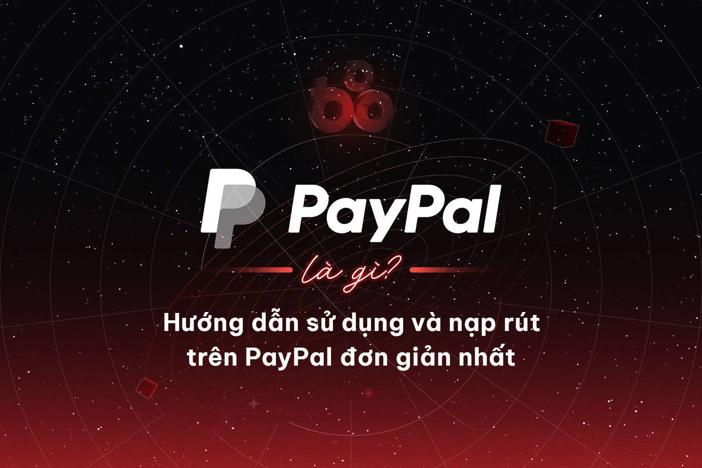 Paypal Là Gì Hướng Dẫn Sử Dụng Và Nạp Rút Trên Paypal Đơn Gian Nhất