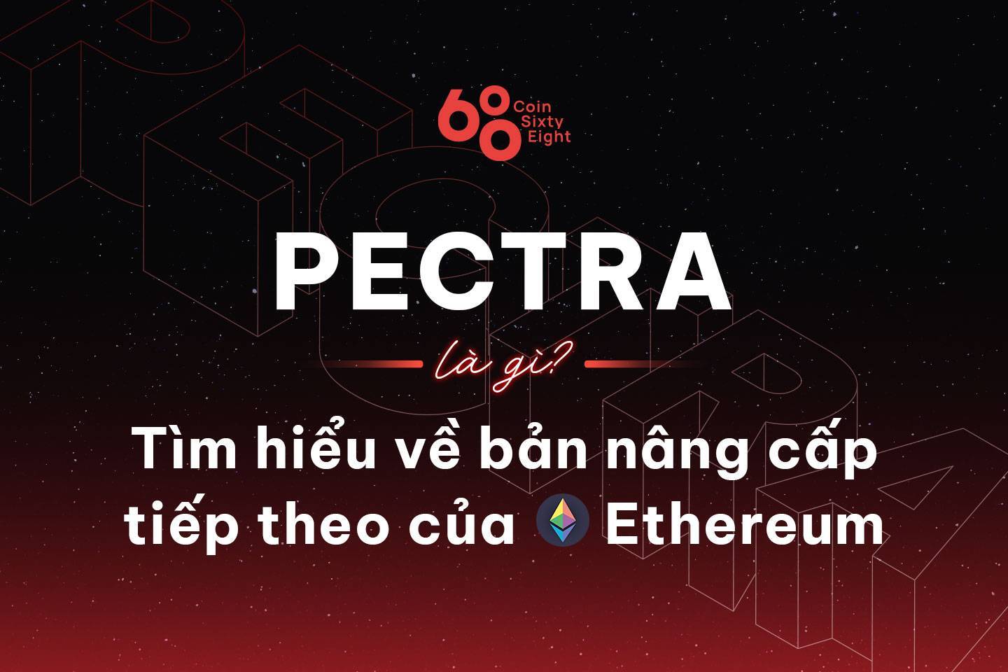 Pectra Là Gì Tìm Hiểu Về Bản Nâng Cấp Tiếp Theo Của Ethereum