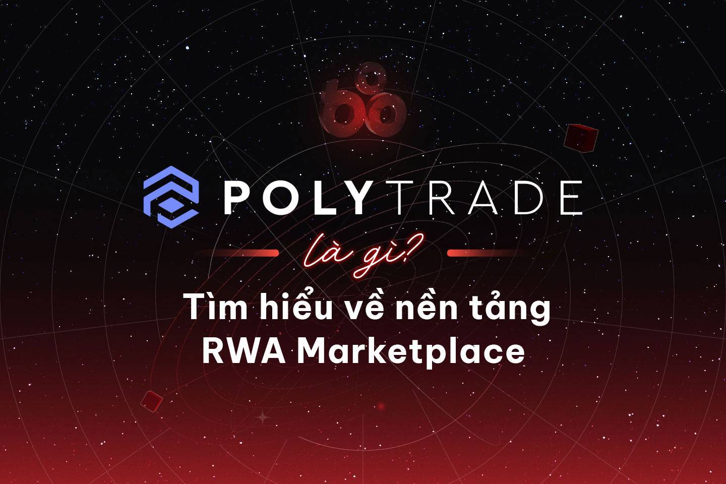 Polytrade Là Gì Tìm Hiểu Về Nền Tảng Rwa Marketplace