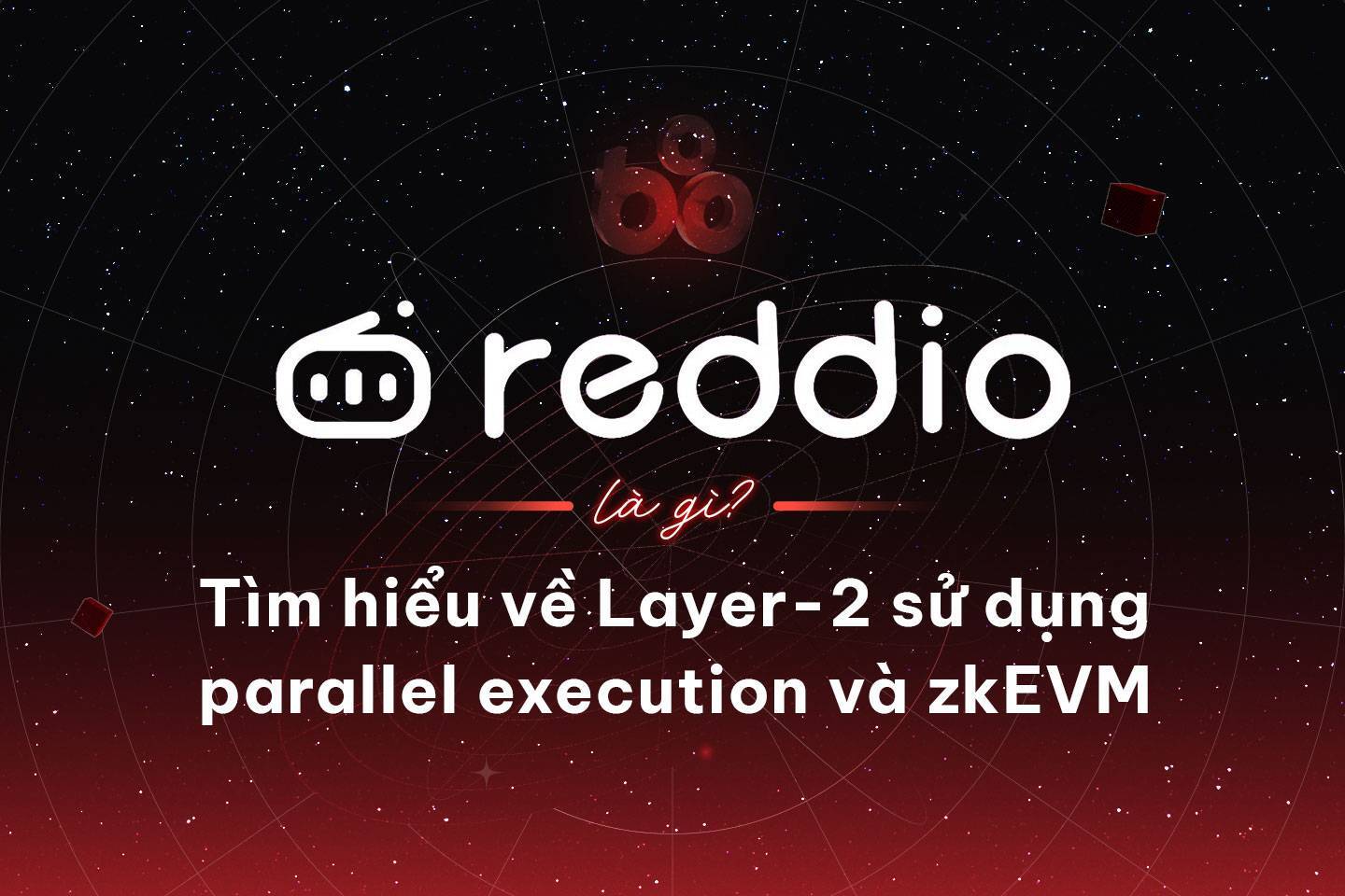 Reddio Là Gì Tìm Hiểu Về Layer-2 Sử Dụng Parallel Execution Và Zkevm