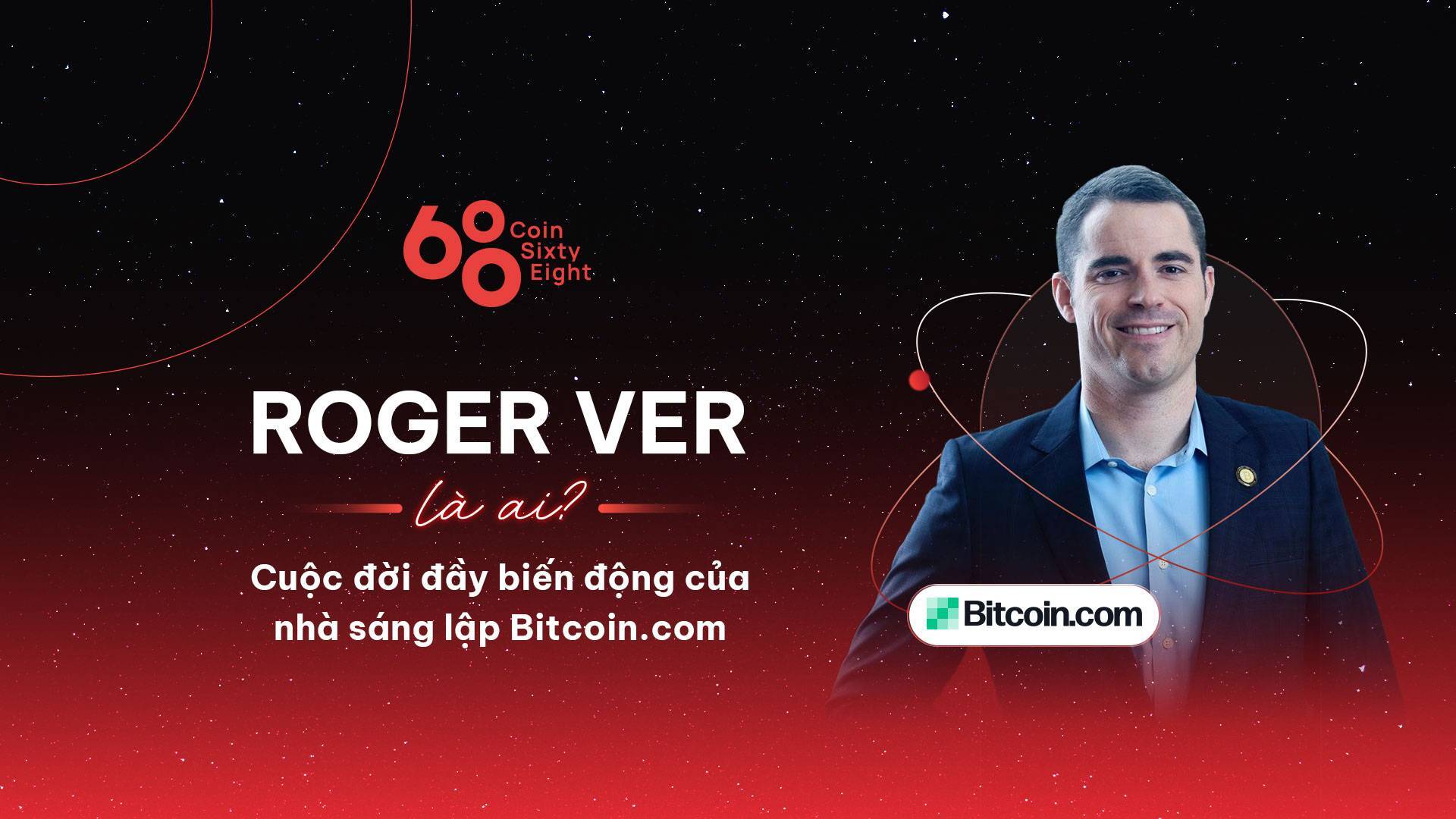 Roger Ver Là Ai Tìm Hiểu Về Cuộc Đời Của Nhà Sáng Lập Bitcoincom