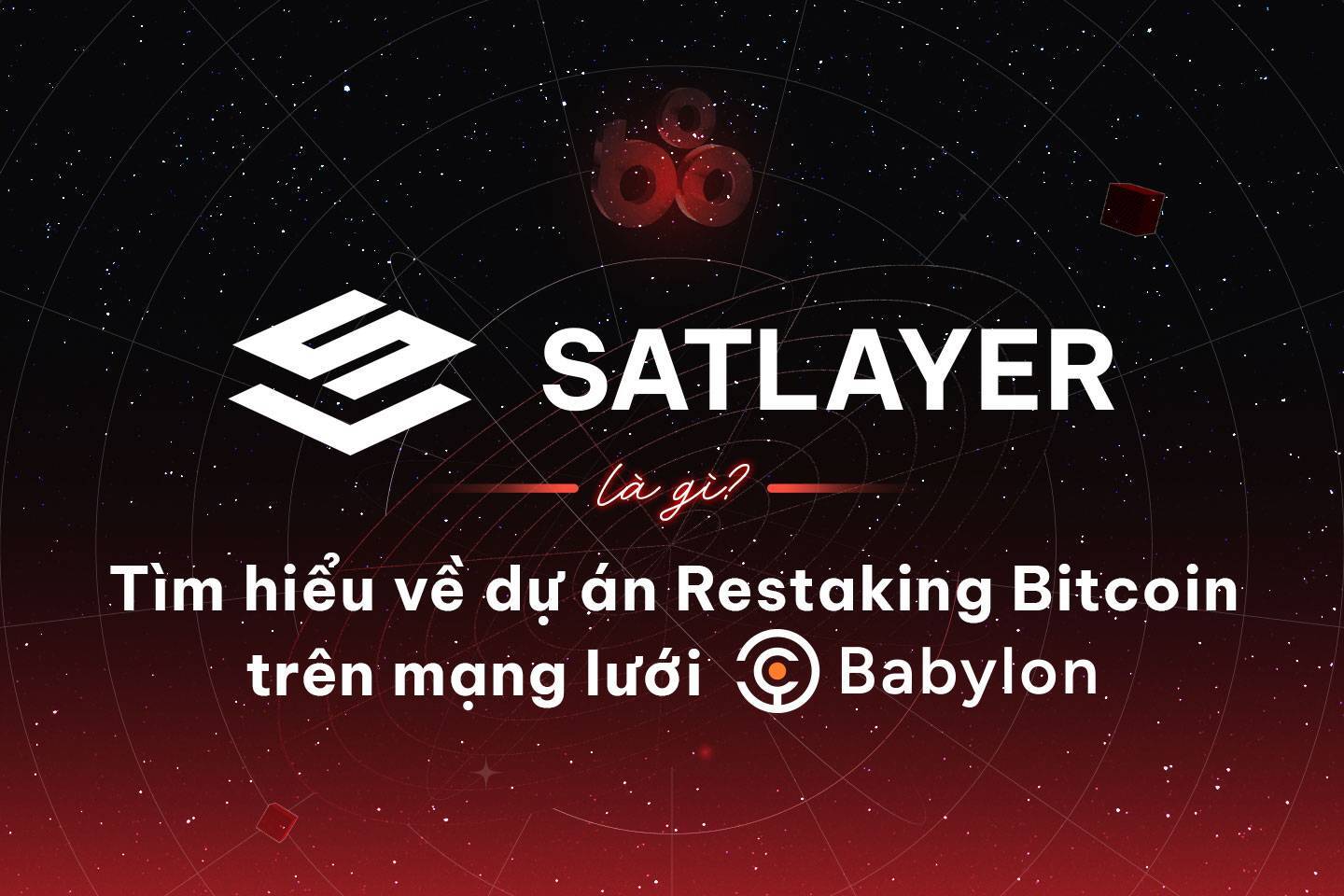 Satlayer Là Gì Tìm Hiểu Về Dự Án Restaking Bitcoin Trên Mạng Lưới Babylon