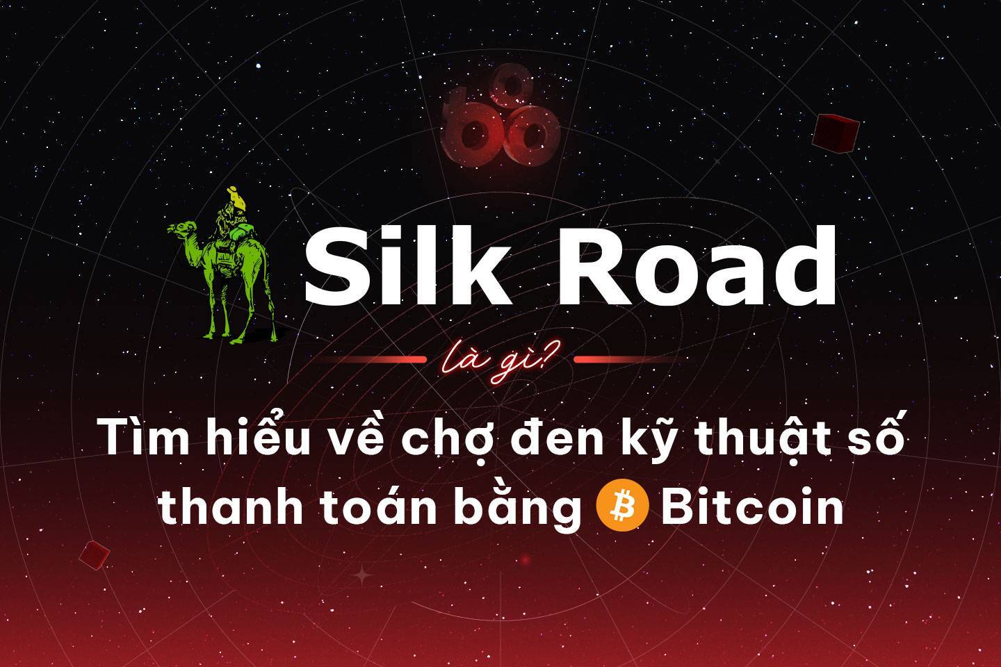 Silk Road Là Gì Tìm Hiểu Về Chợ Đen Kỹ Thuật Số Thanh Toán Bằng Bitcoin