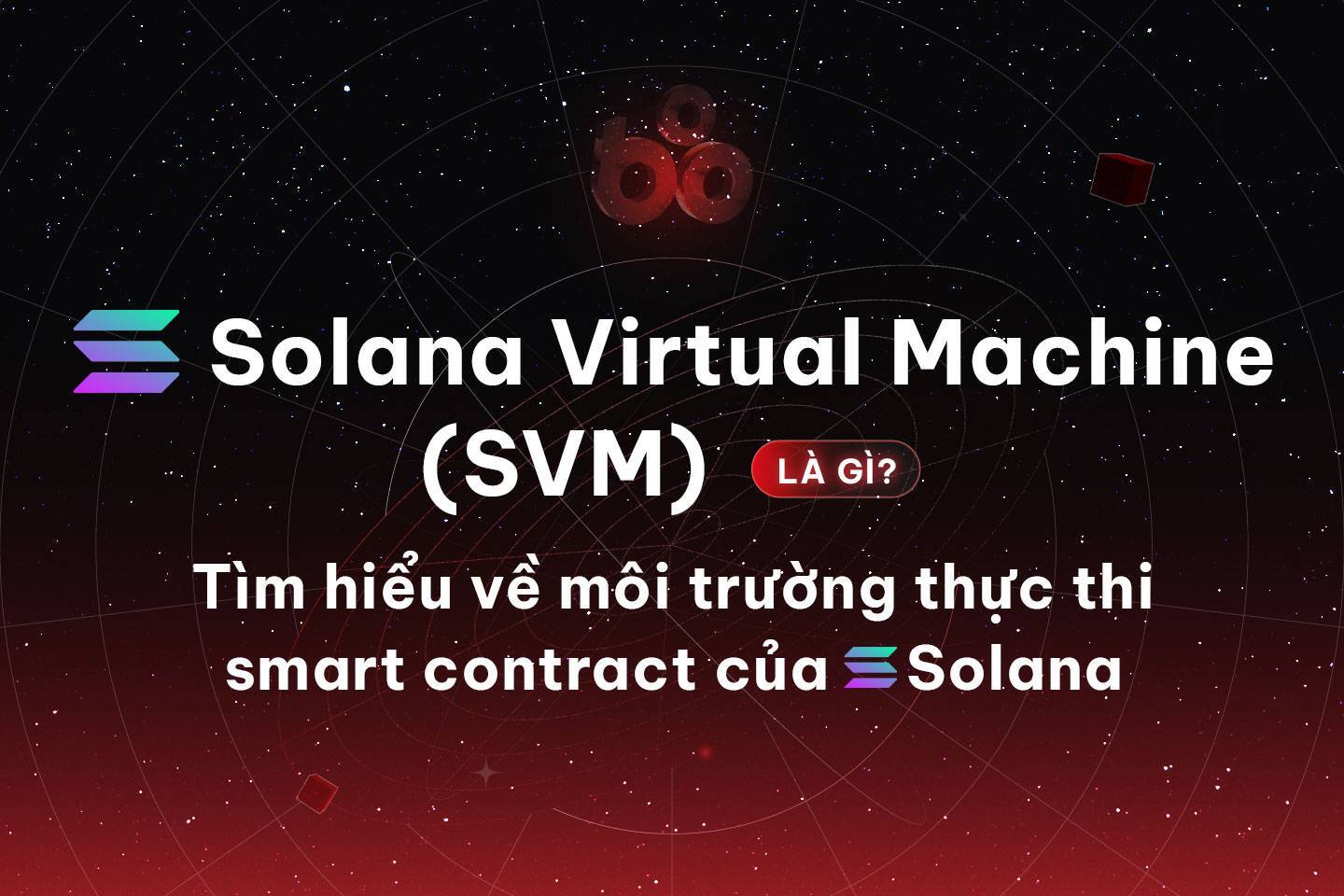 Solana Virtual Machine svm Là Gì Tìm Hiểu Về Môi Trường Thực Thi Smart Contract Của Solana