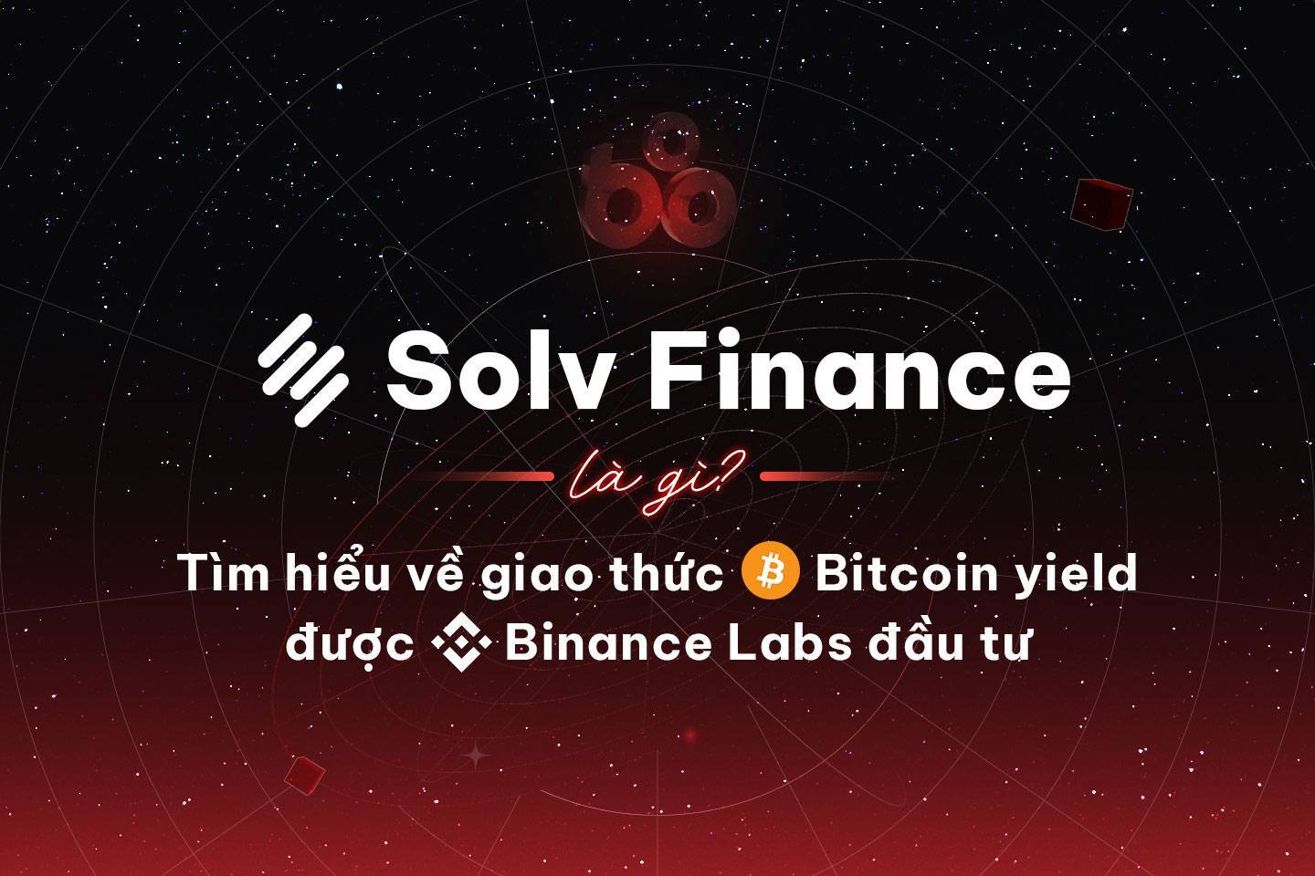 Solv Finance Là Gì Tìm Hiểu Về Giao Thức Yield Của Bitcoin Được Binance Labs Đầu Tư