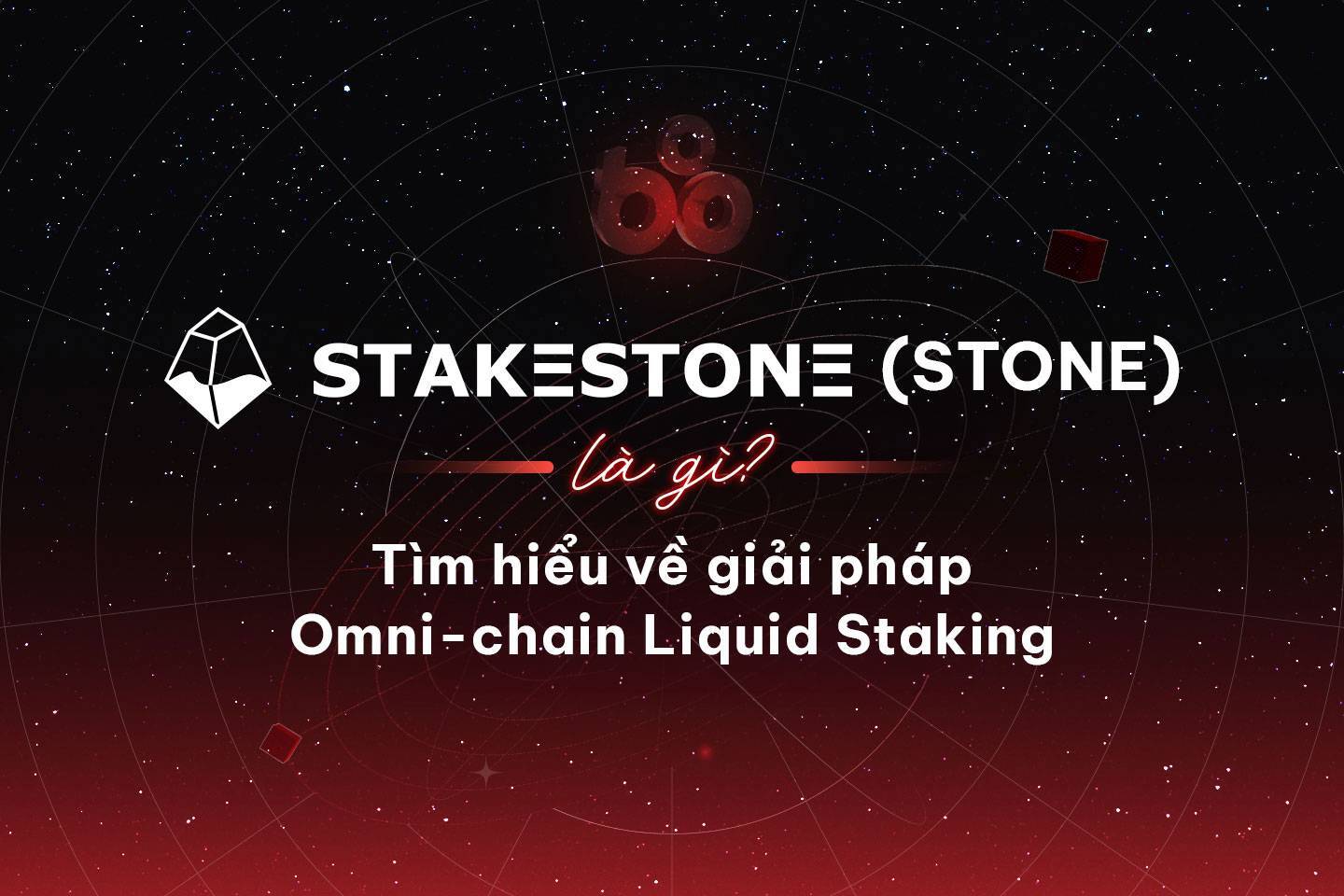 Stakestone stone Là Gì Tìm Hiểu Về Giải Pháp Omnichain Liquid Staking