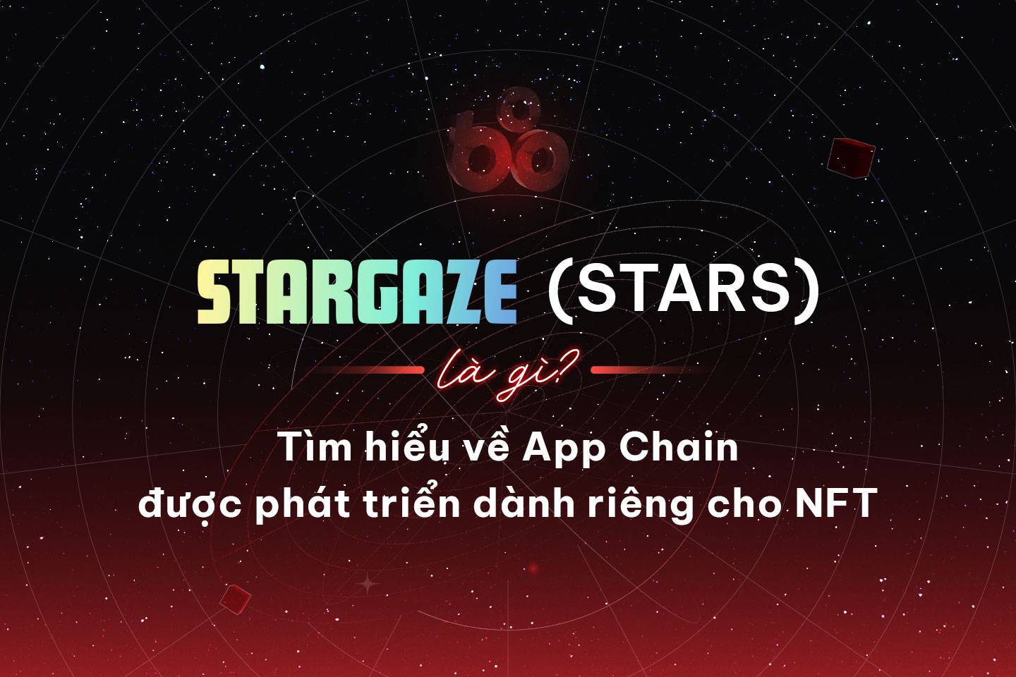 Stargaze stars Là Gì Tìm Hiểu Về App Chain Được Phát Triển Dành Riêng Cho Nft