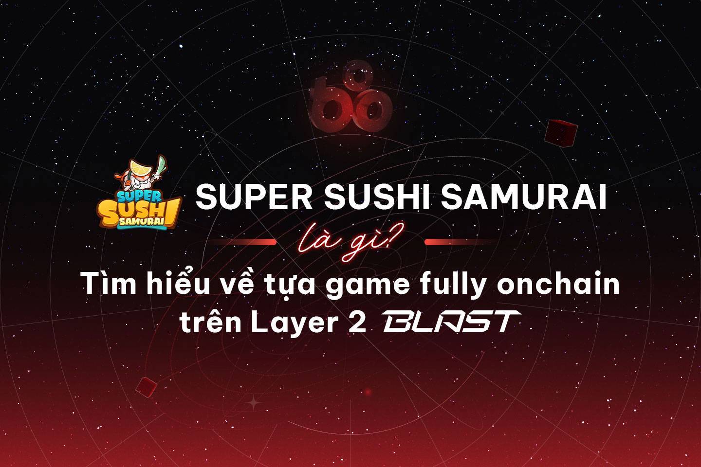 Super Sushi Samurai Là Gì Tìm Hiểu Về Tựa Game Fully Onchain Trên Layer 2 Blast