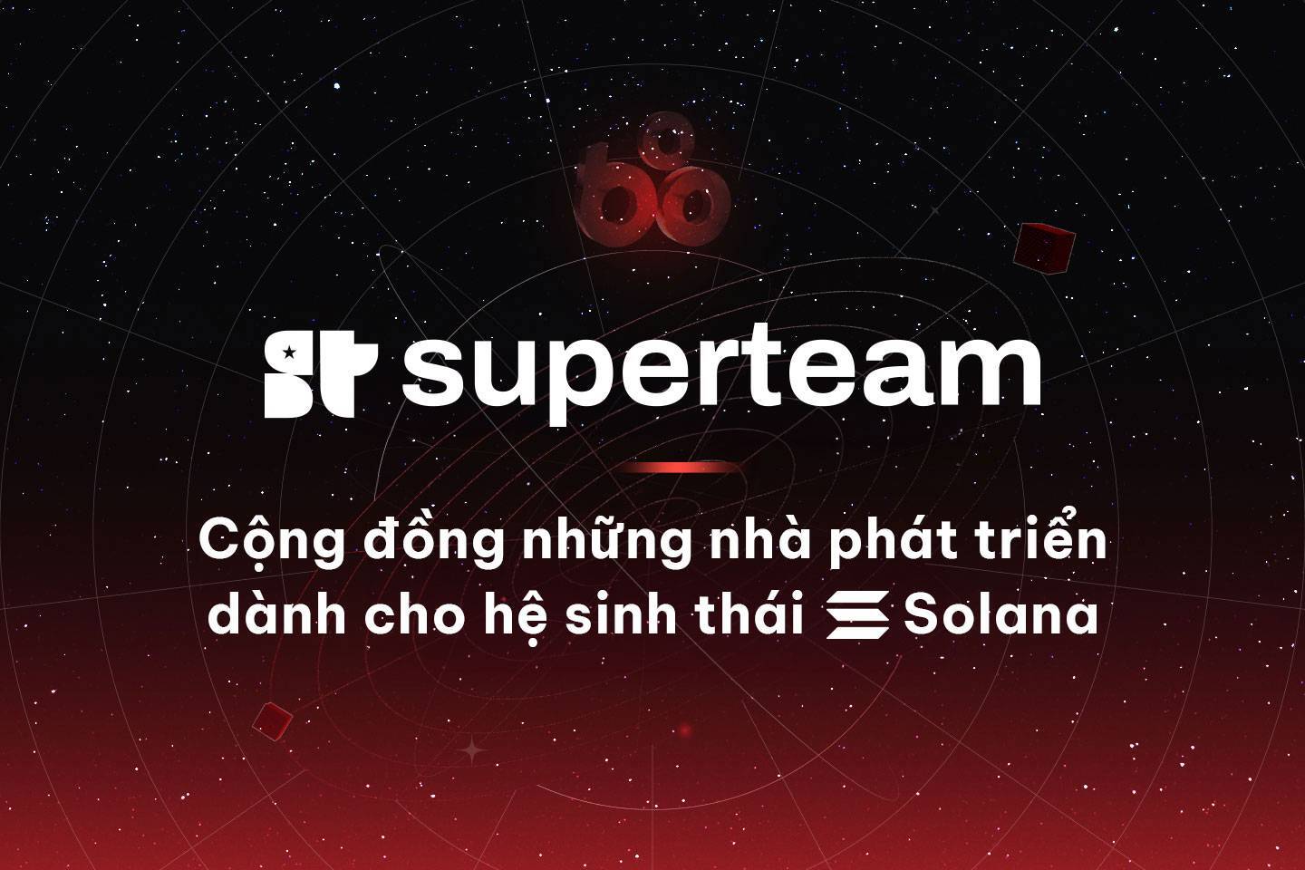 Superteam - Cộng Đồng Những Nhà Phát Triển Dành Cho Hệ Sinh Thái Solana