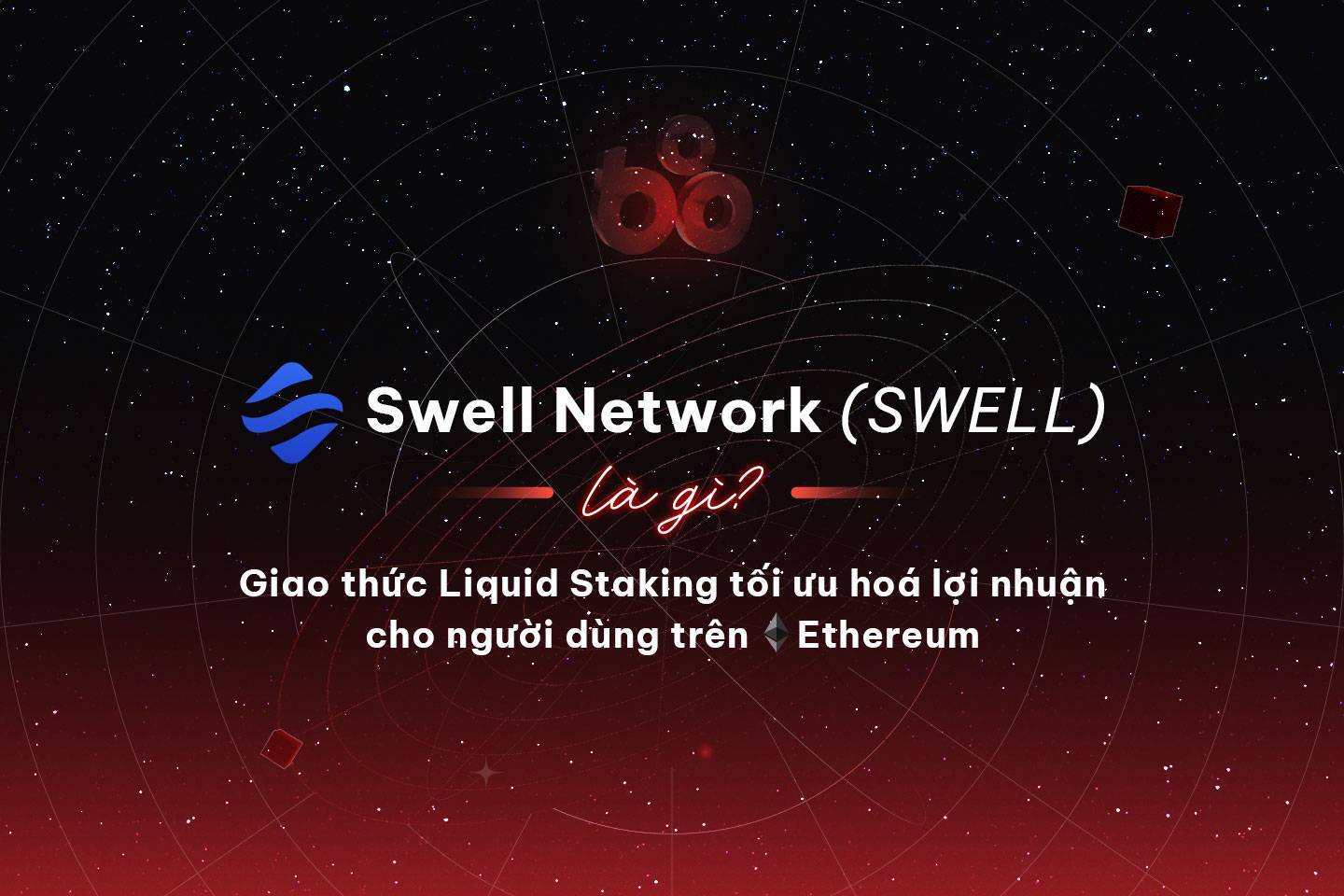Swell Network swell Là Gì Giao Thức Liquid Staking Tối Ưu Hoá Lợi Nhuận Cho Người Dùng Trên Ethereum