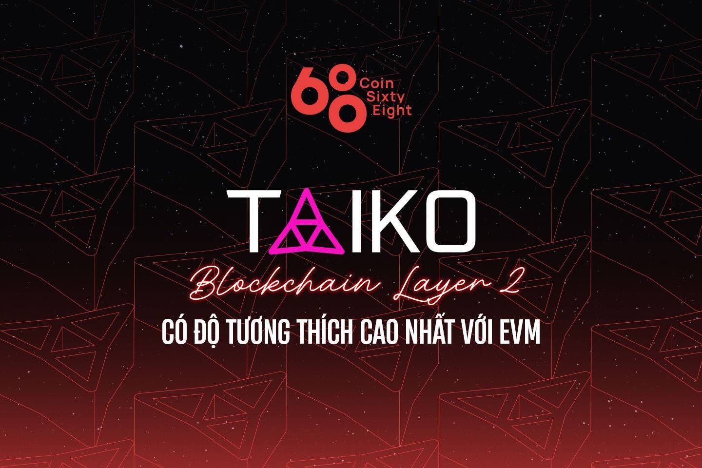 Taiko - Blockchain Layer 2 Có Độ Tương Thích Cao Nhất Với Evm
