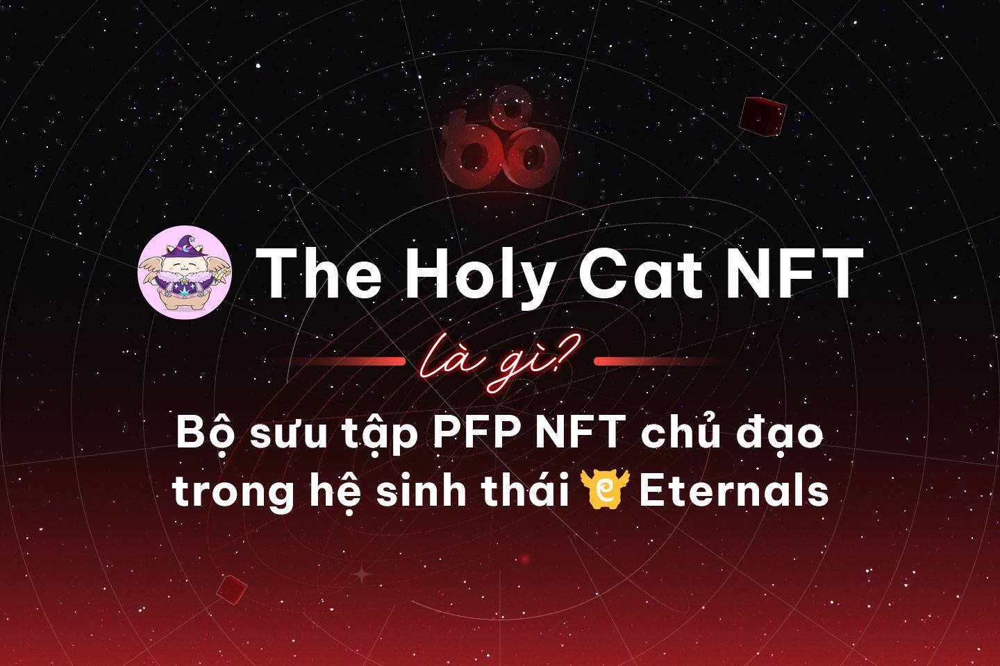 The Holy Cat Nft Là Gì Bộ Sưu Tập Pfp Nft Chủ Đạo Trong Hệ Sinh Thái Eternals